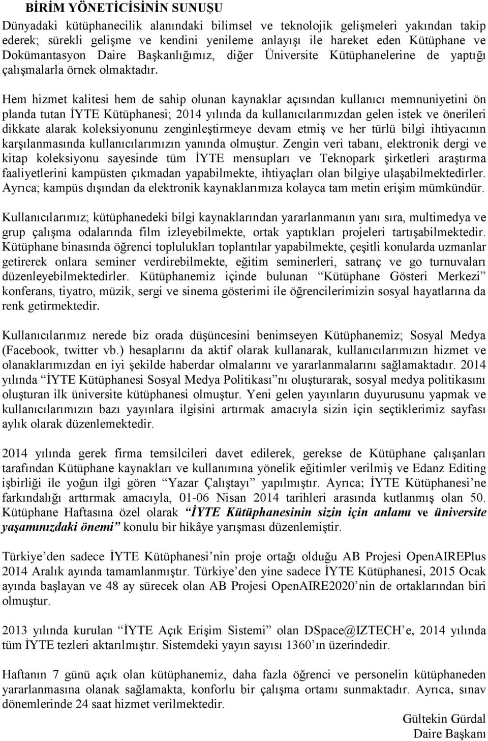 Hem hizmet kalitesi hem de sahip olunan kaynaklar açısından kullanıcı memnuniyetini ön planda tutan İYTE Kütüphanesi; 2014 yılında da kullanıcılarımızdan gelen istek ve önerileri dikkate alarak