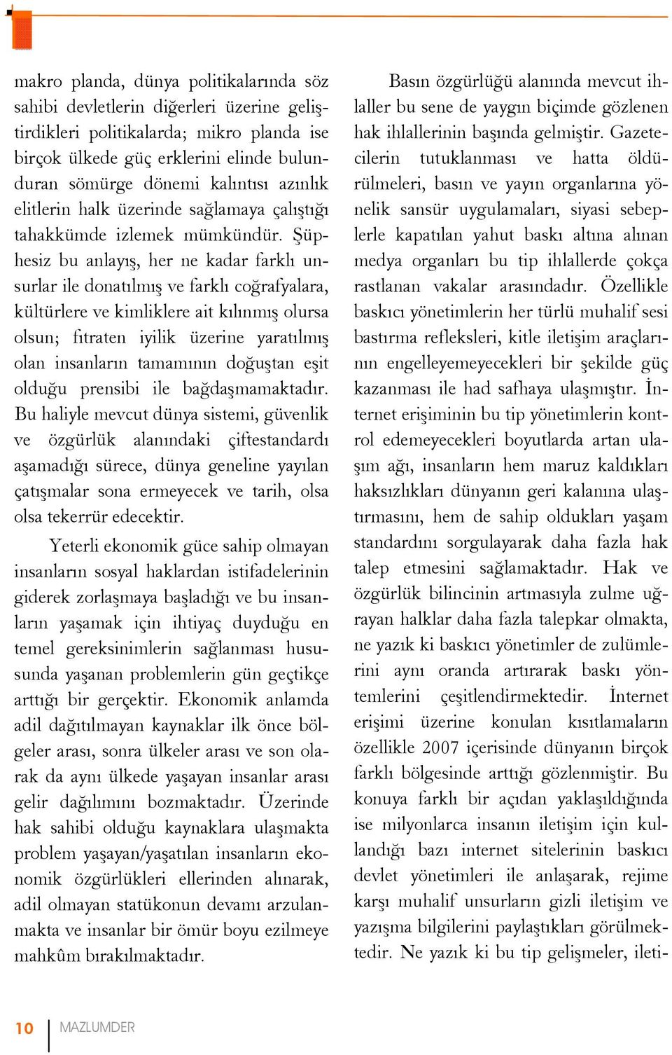 Şüphesiz bu anlayış, her ne kadar farklı unsurlar ile donatılmış ve farklı coğrafyalara, kültürlere ve kimliklere ait kılınmış olursa olsun; fıtraten iyilik üzerine yaratılmış olan insanların