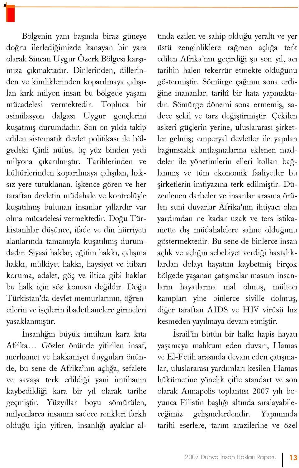 Son on yılda takip edilen sistematik devlet politikası ile bölgedeki Çinli nüfus, üç yüz binden yedi milyona çıkarılmıştır.