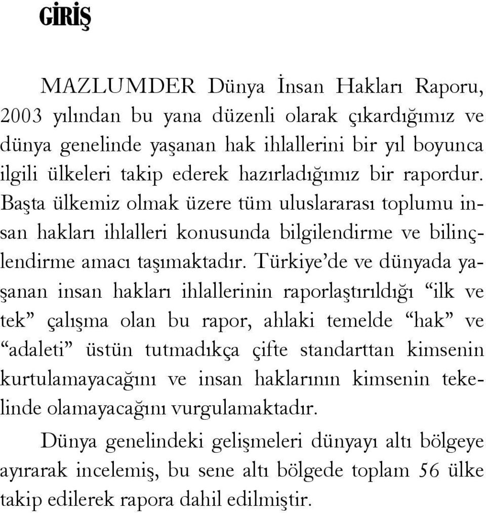 Türkiye de ve dünyada yaşanan insan hakları ihlallerinin raporlaştırıldığı ilk ve tek çalışma olan bu rapor, ahlaki temelde hak ve adaleti üstün tutmadıkça çifte standarttan kimsenin