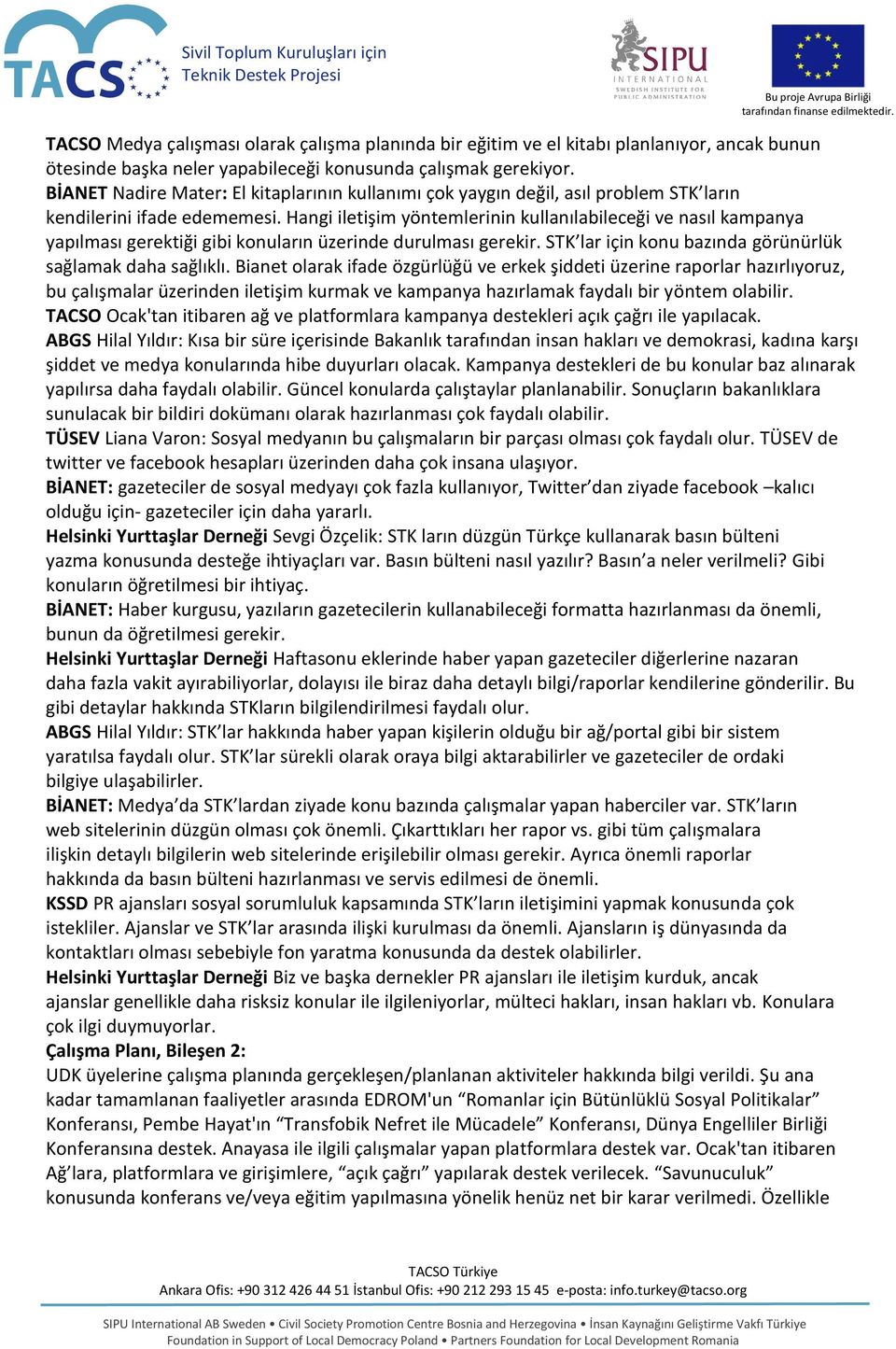 Hangi iletişim yöntemlerinin kullanılabileceği ve nasıl kampanya yapılması gerektiği gibi konuların üzerinde durulması gerekir. STK lar için konu bazında görünürlük sağlamak daha sağlıklı.