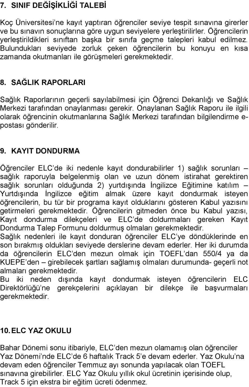 Bulundukları seviyede zorluk çeken öğrencilerin bu konuyu en kısa zamanda okutmanları ile görüşmeleri gerekmektedir. 8.