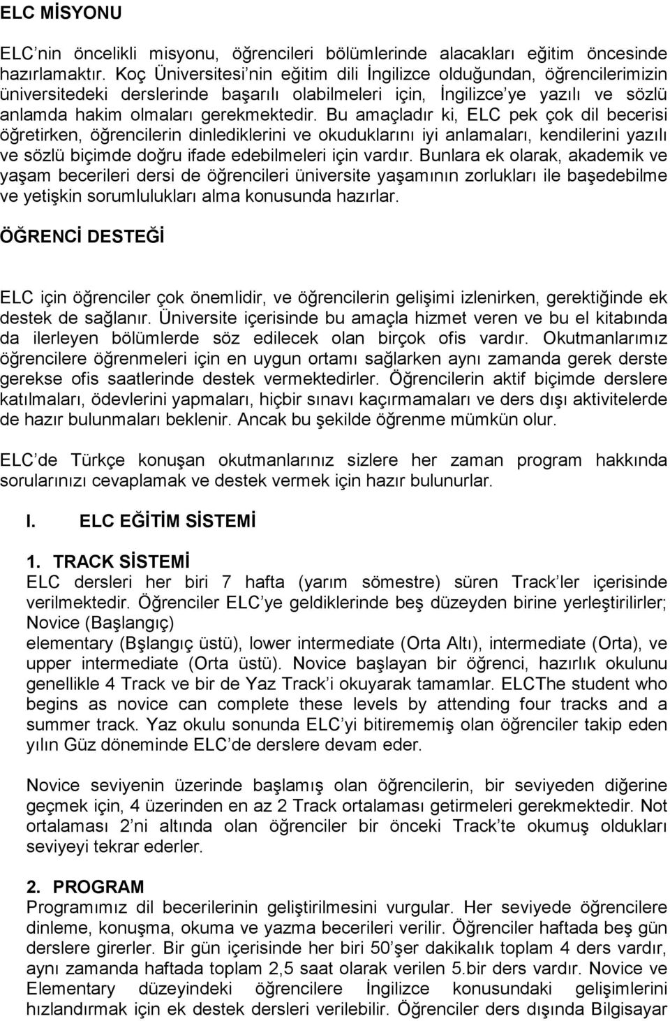 Bu amaçladır ki, ELC pek çok dil becerisi öğretirken, öğrencilerin dinlediklerini ve okuduklarını iyi anlamaları, kendilerini yazılı ve sözlü biçimde doğru ifade edebilmeleri için vardır.