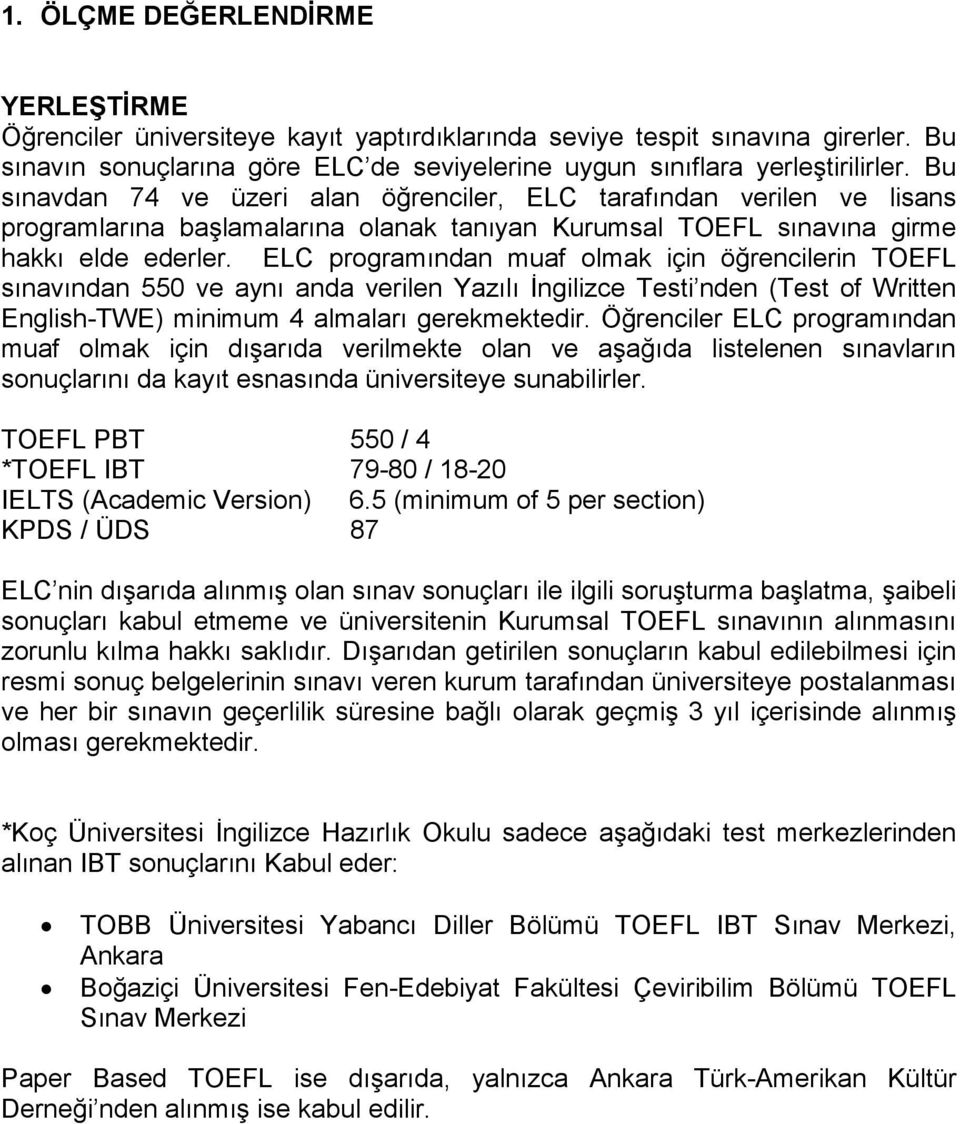 ELC programından muaf olmak için öğrencilerin TOEFL sınavından 550 ve aynı anda verilen Yazılı Đngilizce Testi nden (Test of Written English-TWE) minimum 4 almaları gerekmektedir.