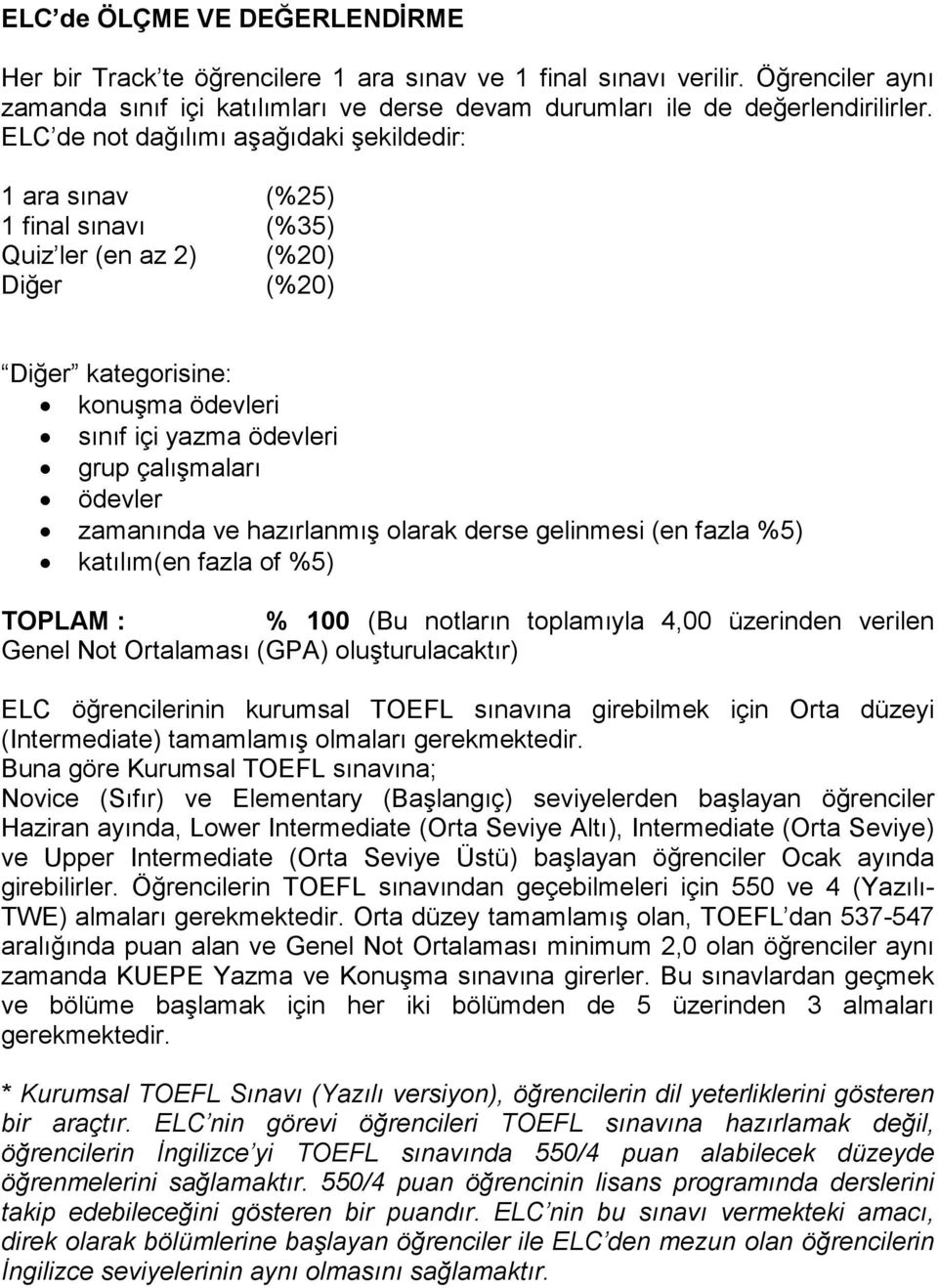 ödevler zamanında ve hazırlanmış olarak derse gelinmesi (en fazla %5) katılım(en fazla of %5) TOPLAM : % 100 (Bu notların toplamıyla 4,00 üzerinden verilen Genel Not Ortalaması (GPA)