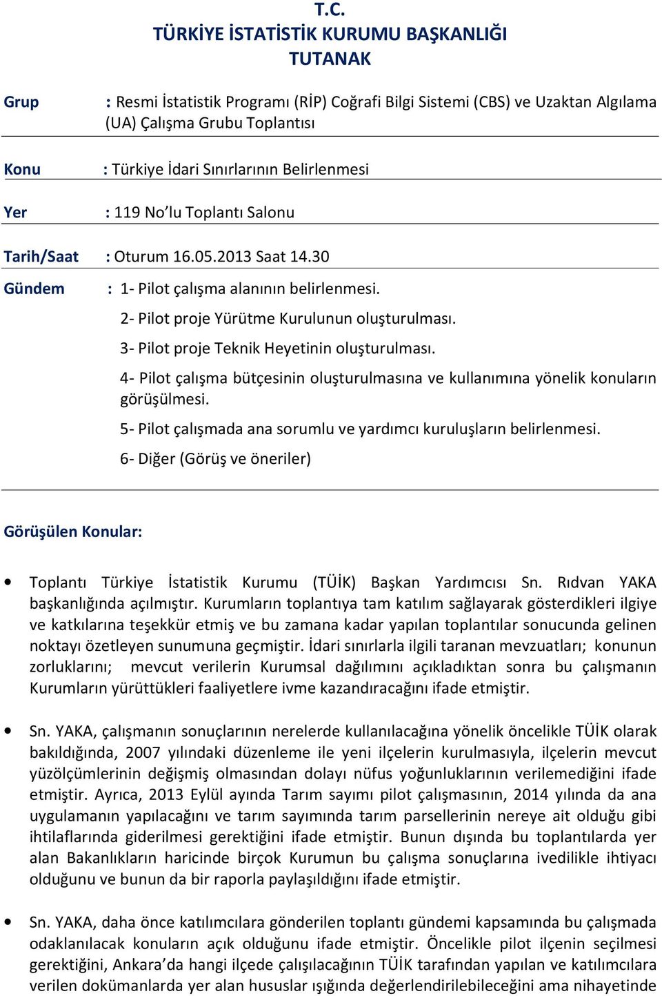 3- Pilot proje Teknik Heyetinin oluşturulması. 4- Pilot çalışma bütçesinin oluşturulmasına ve kullanımına yönelik konuların görüşülmesi.