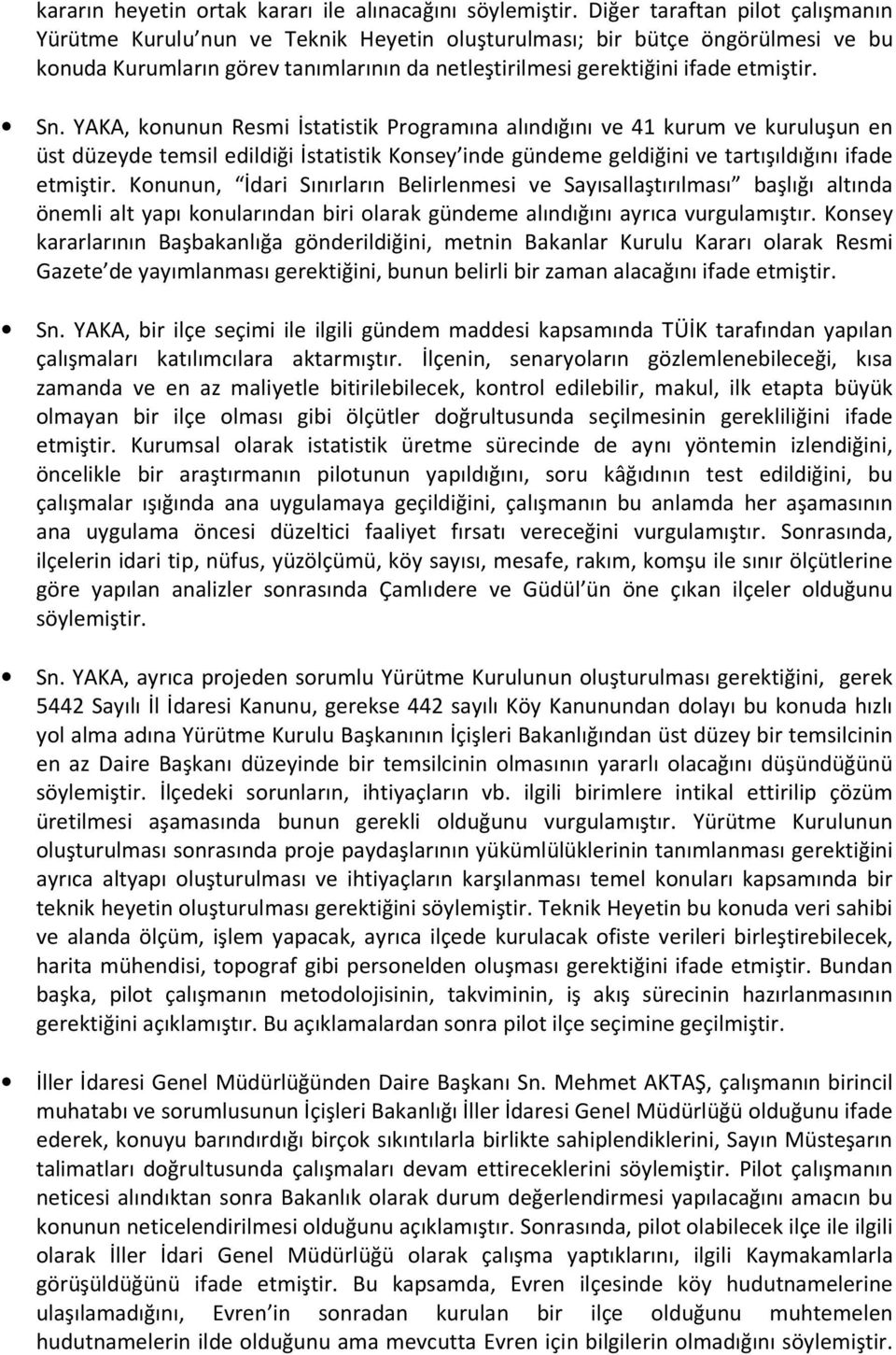 YAKA, konunun Resmi İstatistik Programına alındığını ve 41 kurum ve kuruluşun en üst düzeyde temsil edildiği İstatistik Konsey inde gündeme geldiğini ve tartışıldığını ifade etmiştir.