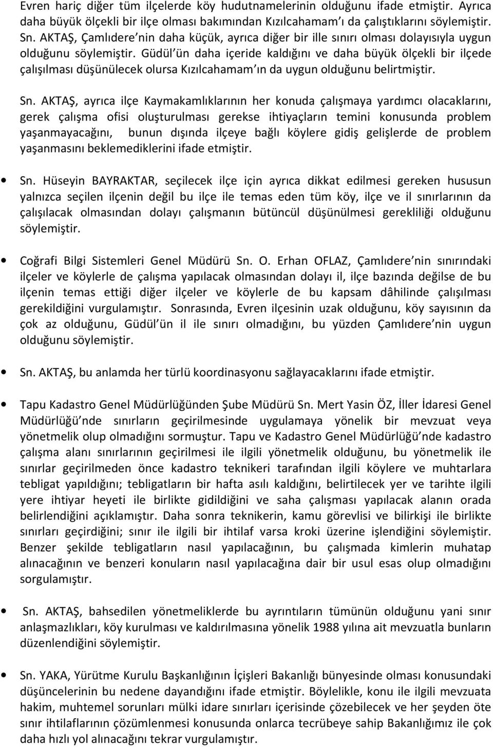 Güdül ün daha içeride kaldığını ve daha büyük ölçekli bir ilçede çalışılması düşünülecek olursa Kızılcahamam ın da uygun olduğunu belirtmiştir. Sn.