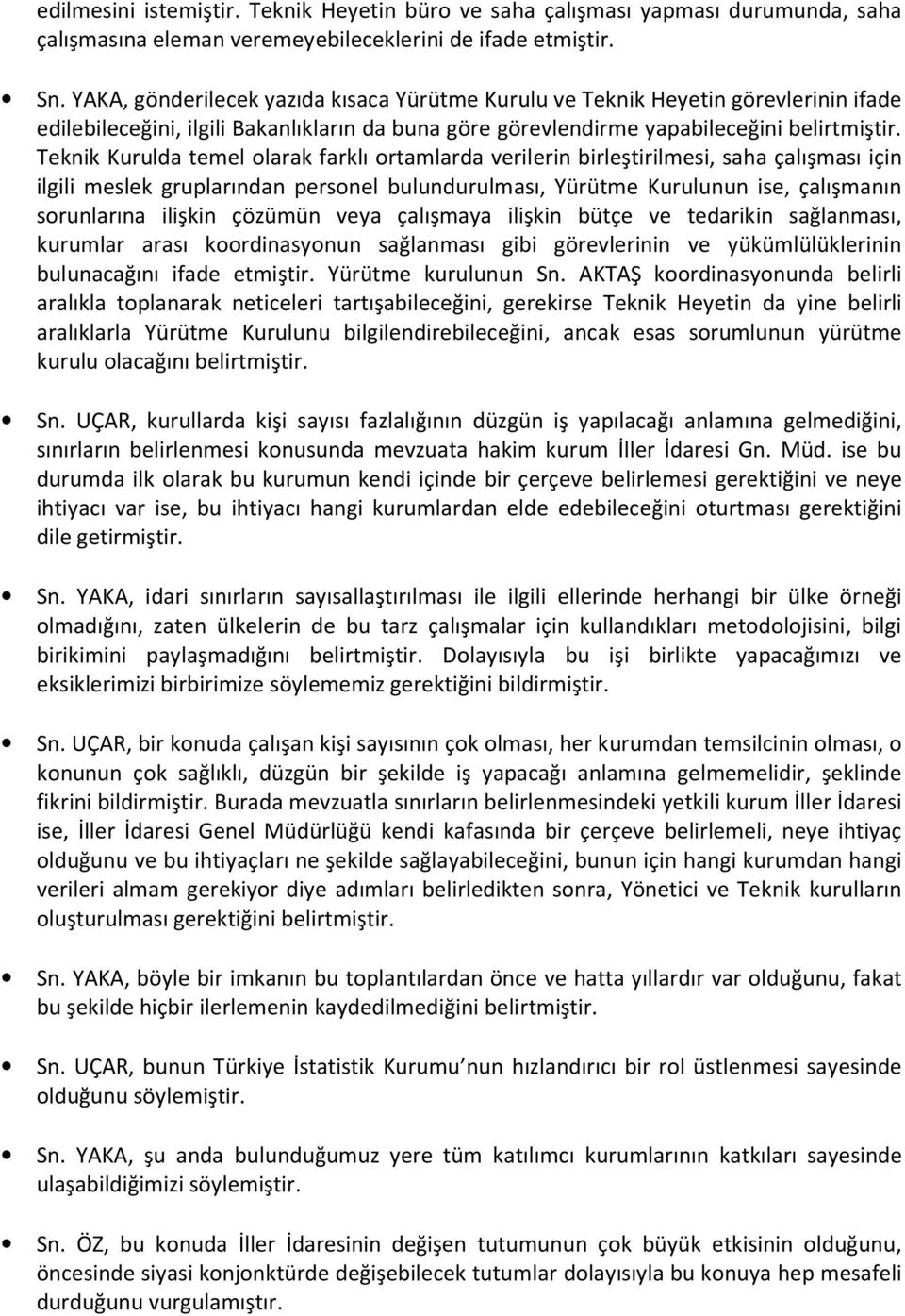 Teknik Kurulda temel olarak farklı ortamlarda verilerin birleştirilmesi, saha çalışması için ilgili meslek gruplarından personel bulundurulması, Yürütme Kurulunun ise, çalışmanın sorunlarına ilişkin