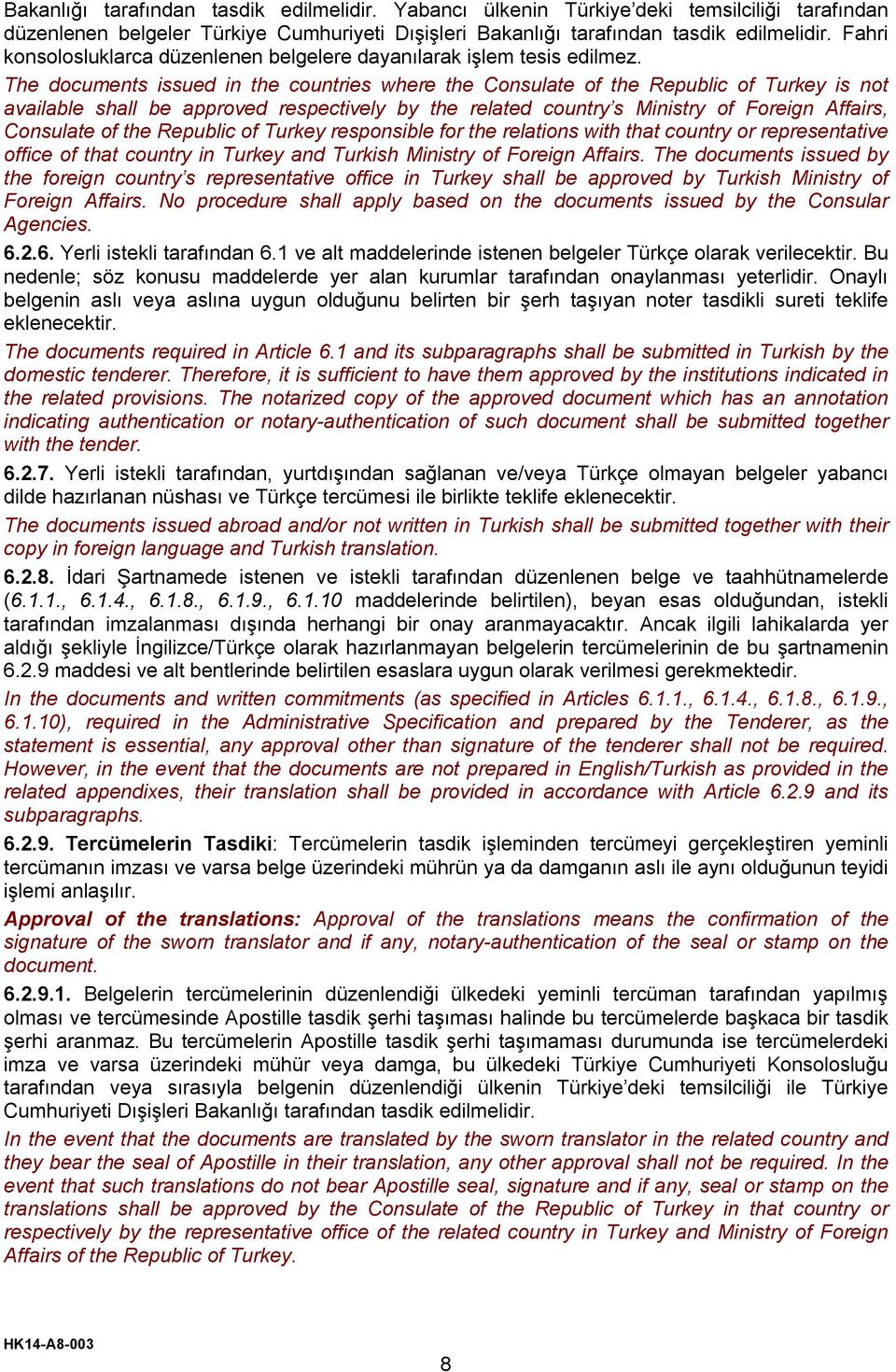 The documents issued in the countries where the Consulate of the Republic of Turkey is not available shall be approved respectively by the related country s Ministry of Foreign Affairs, Consulate of