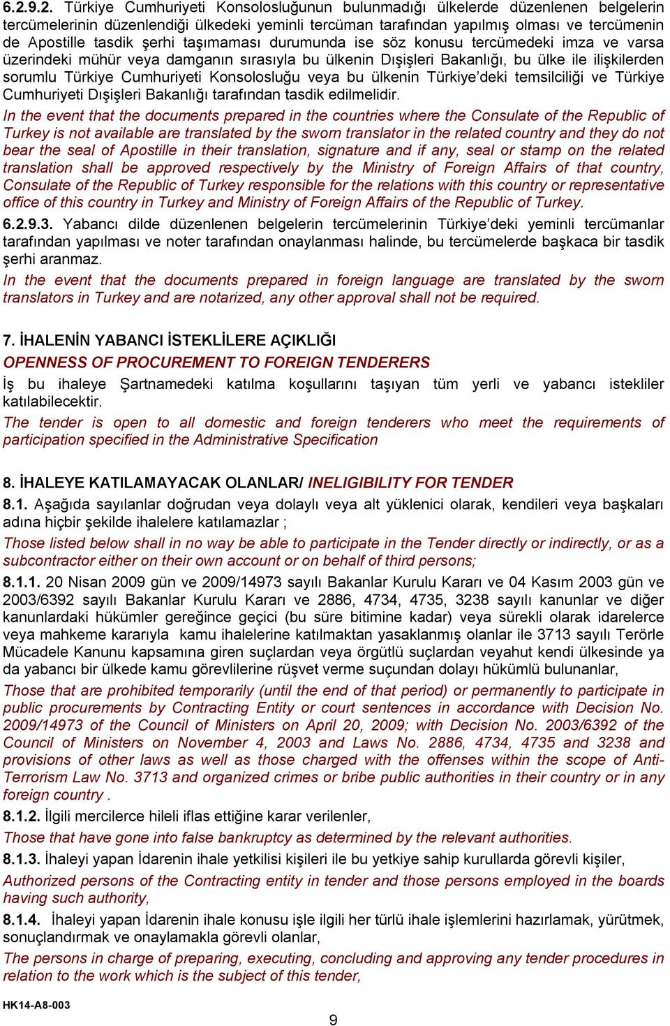 Cumhuriyeti Konsolosluğu veya bu ülkenin Türkiye deki temsilciliği ve Türkiye Cumhuriyeti Dışişleri Bakanlığı tarafından tasdik edilmelidir.