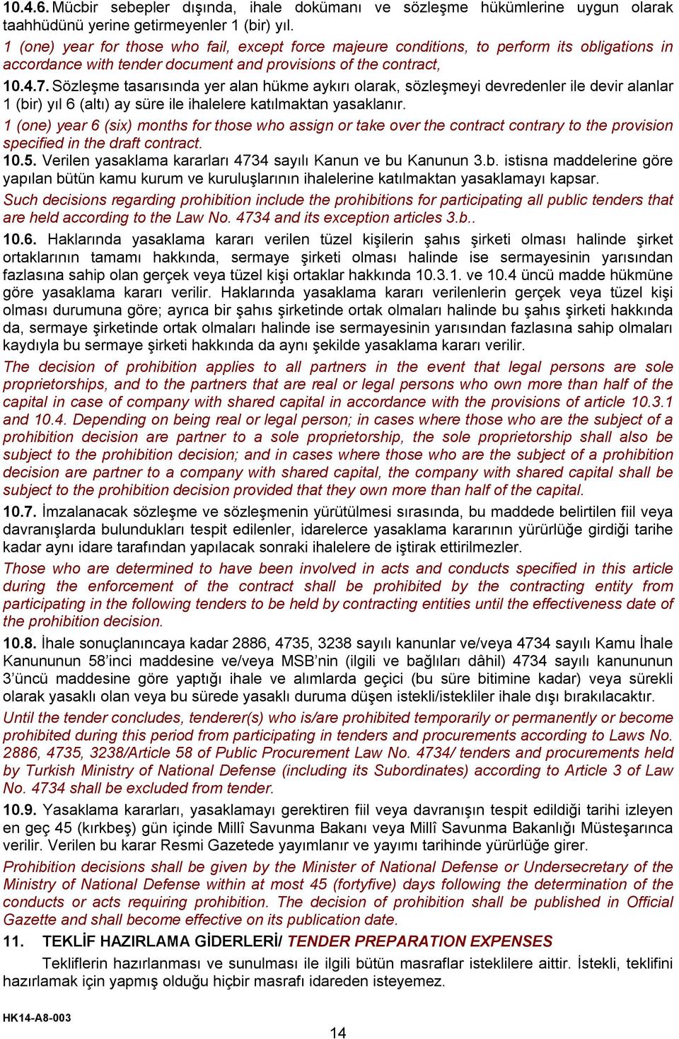 Sözleşme tasarısında yer alan hükme aykırı olarak, sözleşmeyi devredenler ile devir alanlar 1 (bir) yıl 6 (altı) ay süre ile ihalelere katılmaktan yasaklanır.