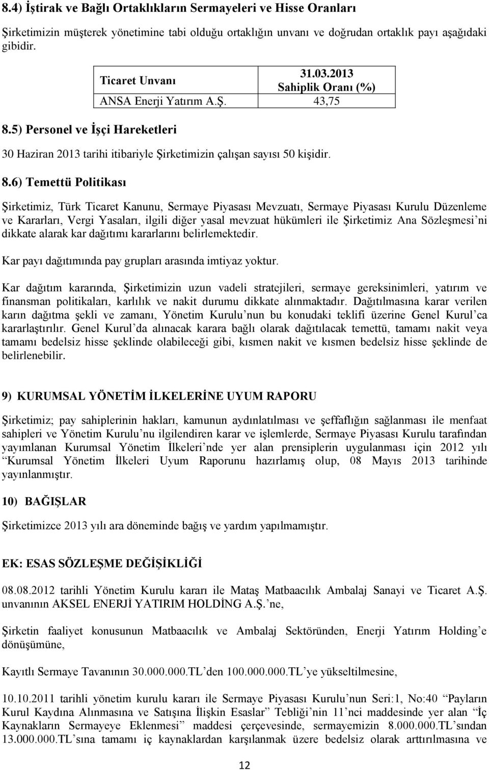 6) Temettü Politikası Şirketimiz, Türk Ticaret Kanunu, Sermaye Piyasası Mevzuatı, Sermaye Piyasası Kurulu Düzenleme ve Kararları, Vergi Yasaları, ilgili diğer yasal mevzuat hükümleri ile Şirketimiz