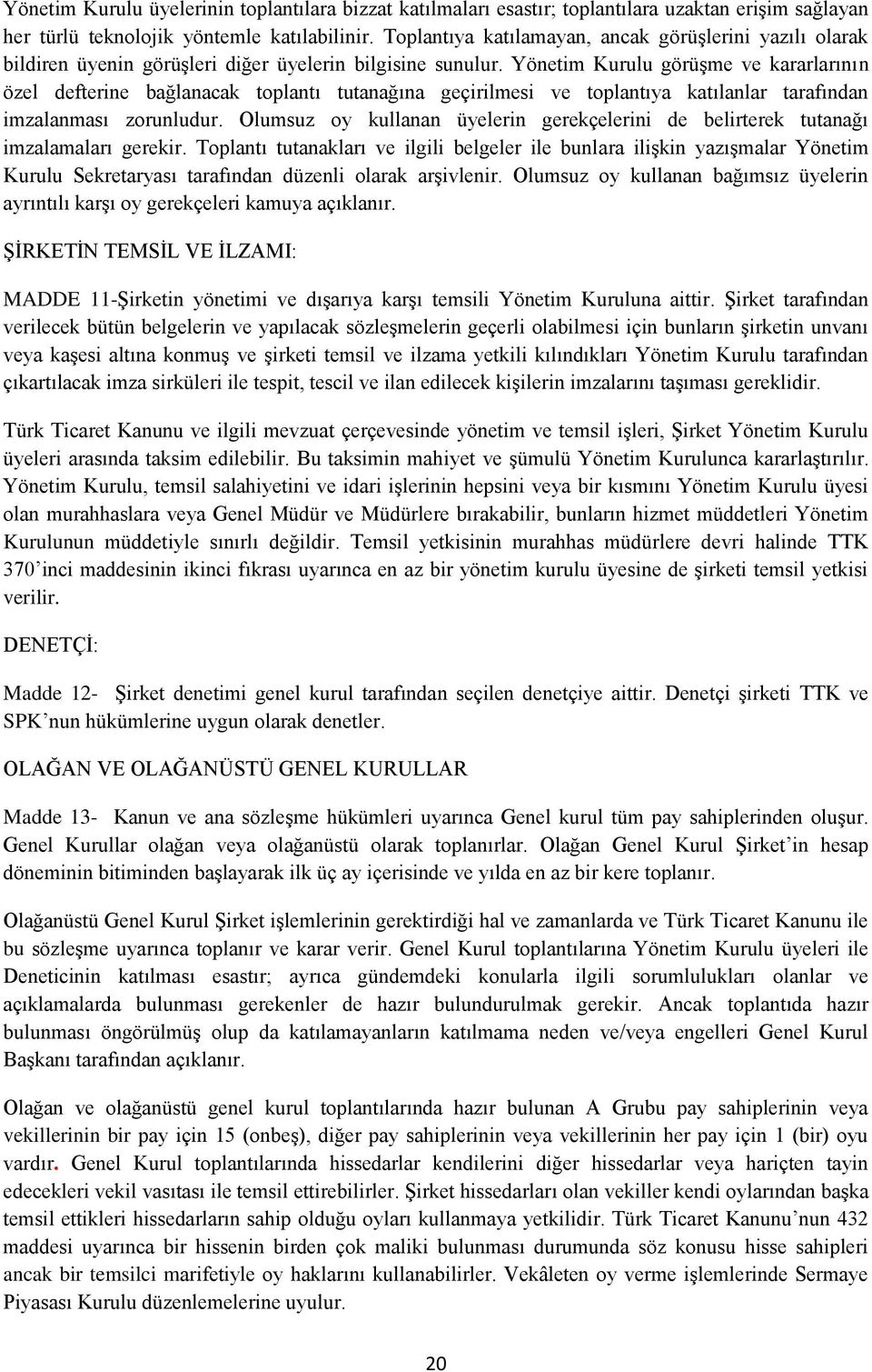 Yönetim Kurulu görüşme ve kararlarının özel defterine bağlanacak toplantı tutanağına geçirilmesi ve toplantıya katılanlar tarafından imzalanması zorunludur.