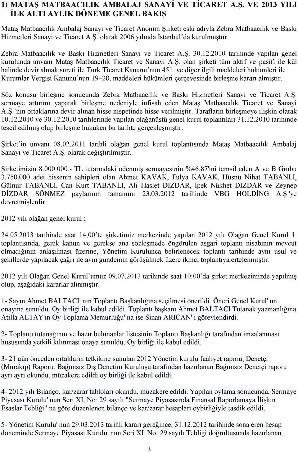 Ş. olan şirketi tüm aktif ve pasifi ile kül halinde devir almak sureti ile Türk Ticaret Kanunu nun 451. ve diğer ilgili maddeleri hükümleri ile Kurumlar Vergisi Kanunu nun 19 20.