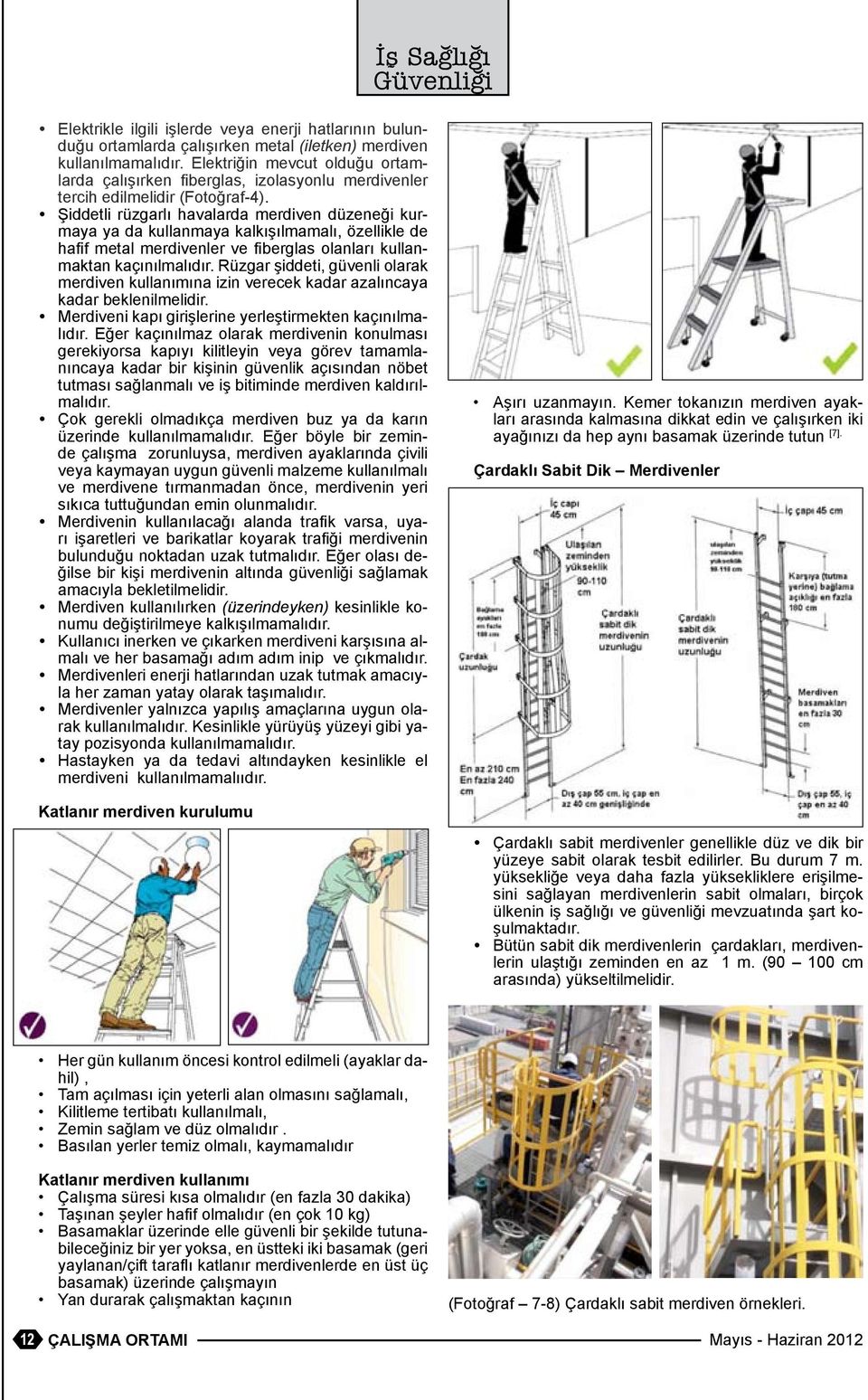 Şiddetli rüzgarlı havalarda merdiven düzeneği kurmaya ya da kullanmaya kalkışılmamalı, özellikle de hafif metal merdivenler ve fiberglas olanları kullanmaktan kaçınılmalıdır.