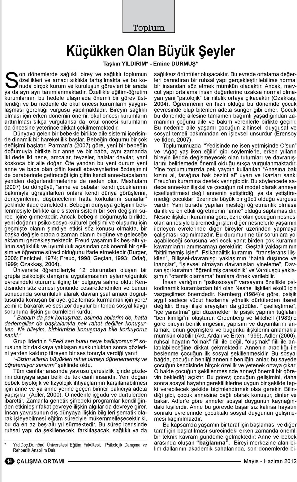 Özellikle eğitim-öğretim kurumlarının bu hedefe ulaşmada önemli bir görev üstlendiği ve bu nedenle de okul öncesi kurumların yaygınlaşması gerektiği vurgusu yapılmaktadır.