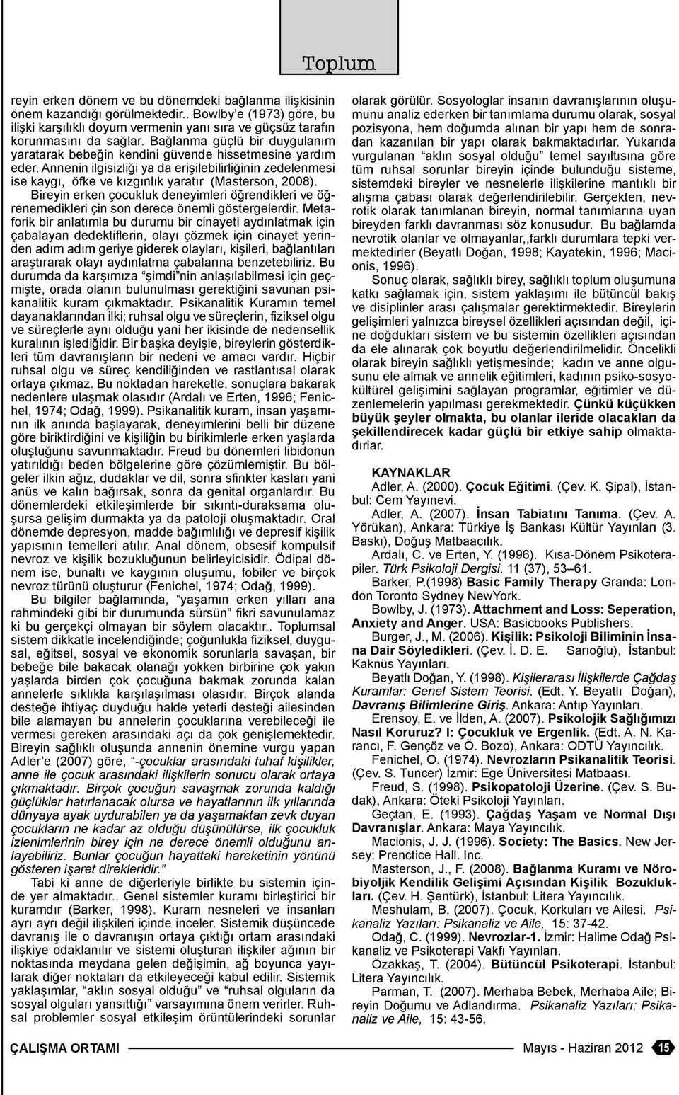 Annenin ilgisizliği ya da erişilebilirliğinin zedelenmesi ise kaygı, öfke ve kızgınlık yaratır (Masterson, 2008).