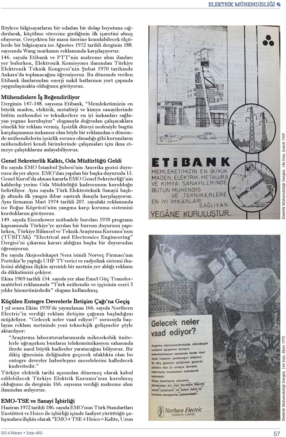sayıda Etibank ve PTT nin malzeme alım ilanları yer bulurken, Elektronik Komisyonu ilanından Türkiye Elektronik Teknik Kongresi nin Şubat 1970 tarihinde Ankara da toplanacağını öğreniyoruz.