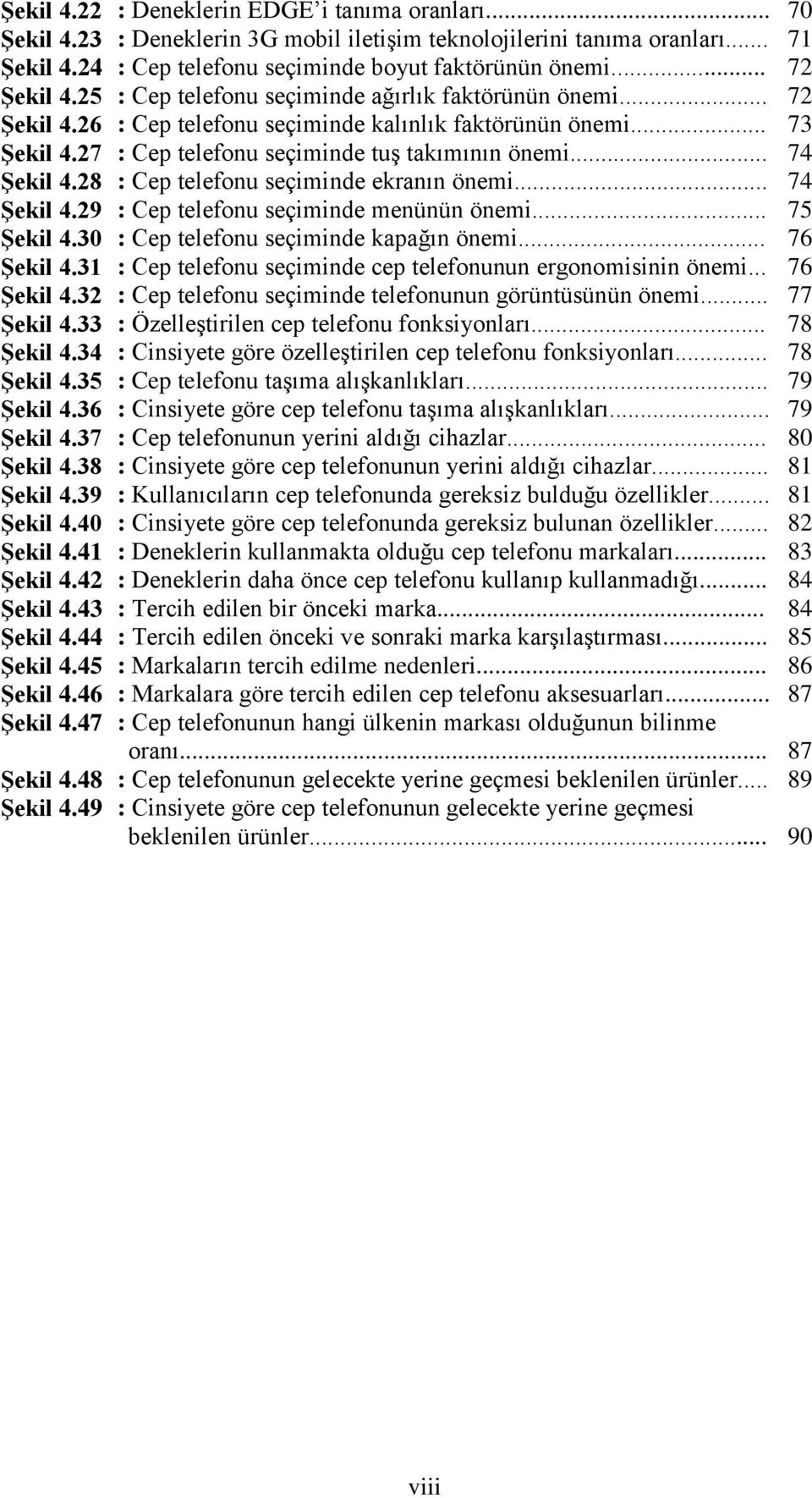 .. : Deneklerin 3G mobil iletişim teknolojilerini tanıma oranları... : Cep telefonu seçiminde boyut faktörünün önemi... : Cep telefonu seçiminde ağırlık faktörünün önemi.