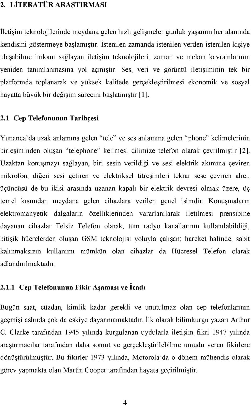 Ses, veri ve görüntü iletiģiminin tek bir platformda toplanarak ve yüksek kalitede gerçekleģtirilmesi ekonomik ve sosyal hayatta büyük bir değiģim sürecini baģlatmıģtır [1]. 2.