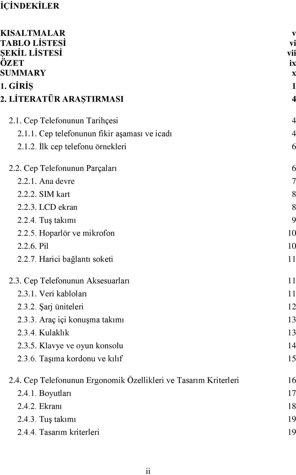 3. Cep Telefonunun Aksesuarları 11 2.3.1. Veri kabloları 11 2.3.2. Şarj üniteleri 12 2.3.3. Araç içi konuşma takımı 13 2.3.4. Kulaklık 13 2.3.5. Klavye ve oyun konsolu 14 2.3.6.