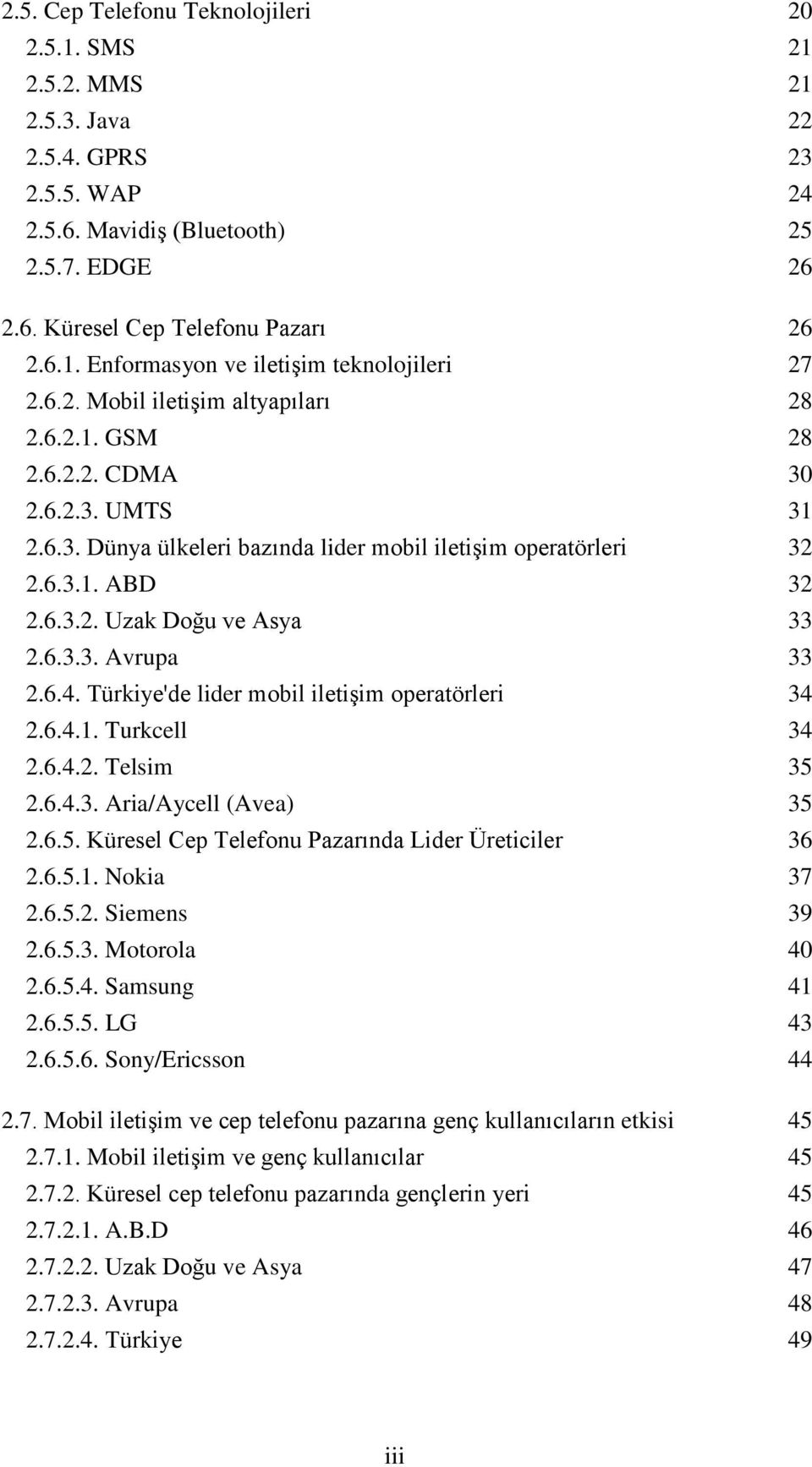 6.3.3. Avrupa 33 2.6.4. Türkiye'de lider mobil iletişim operatörleri 34 2.6.4.1. Turkcell 34 2.6.4.2. Telsim 35 2.6.4.3. Aria/Aycell (Avea) 35 2.6.5. Küresel Cep Telefonu Pazarında Lider Üreticiler 36 2.