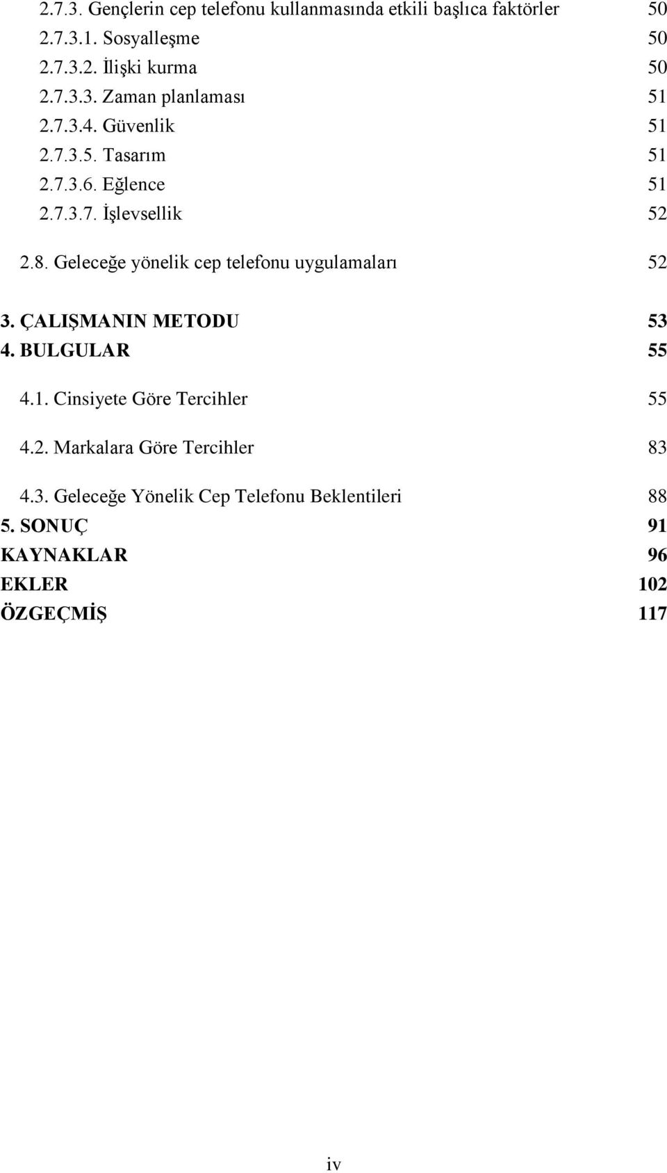 Geleceğe yönelik cep telefonu uygulamaları 52 3. ÇALIŞMANIN METODU 53 4. BULGULAR 55 4.1. Cinsiyete Göre Tercihler 55 4.2. Markalara Göre Tercihler 83 4.