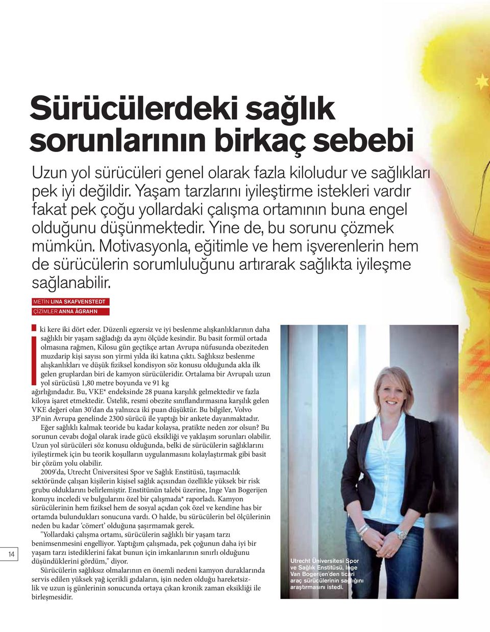 Motivasyonla, eğitimle ve hem işverenlerin hem de sürücülerin sorumluluğunu artırarak sağlıkta iyileşme sağlanabilir. METİN LINA SKAFVENSTEDT ÇİZİMLER ANNA ÅGRAHN 14 ki kere iki dört eder.