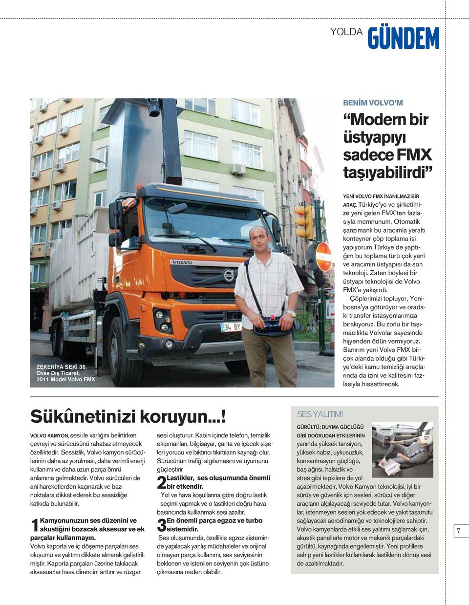 türkiye de yapt - m bu toplama türü çok yeni ve arac m n üstyap s da son teknoloji. Zaten böylesi bir üstyap teknolojisi de Volvo FMX'e yak fl rd.