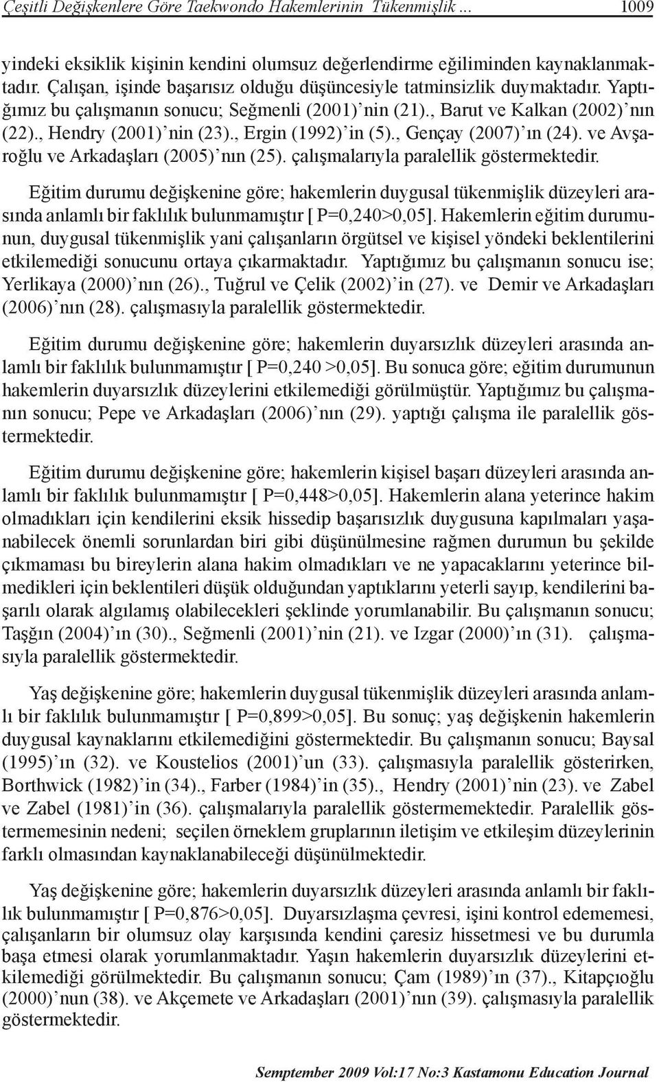 , Ergin (1992) in (5)., Gençay (2007) ın (24). ve Avşaroğlu ve Arkadaşları (2005) nın (25). çalışmalarıyla paralellik göstermektedir.