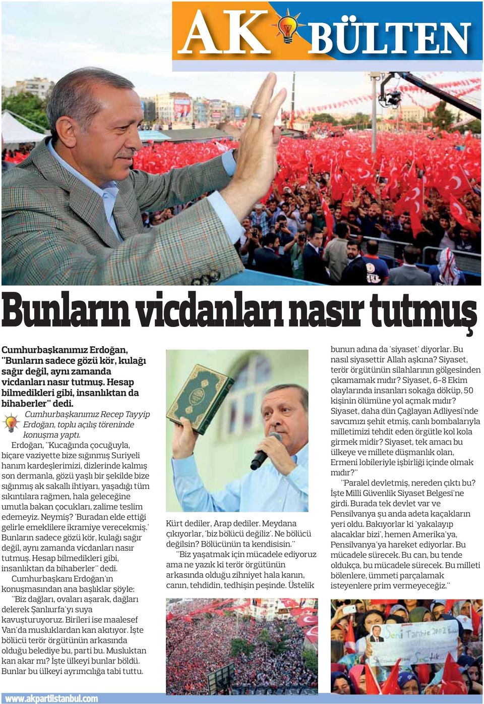 Erdoğan, "Kucağında çocuğuyla, biçare vaziyette bize sığınmış Suriyeli hanım kardeşlerimizi, dizlerinde kalmış son dermanla, gözü yaşlı bir şekilde bize sığınmış ak sakallı ihtiyarı, yaşadığı tüm