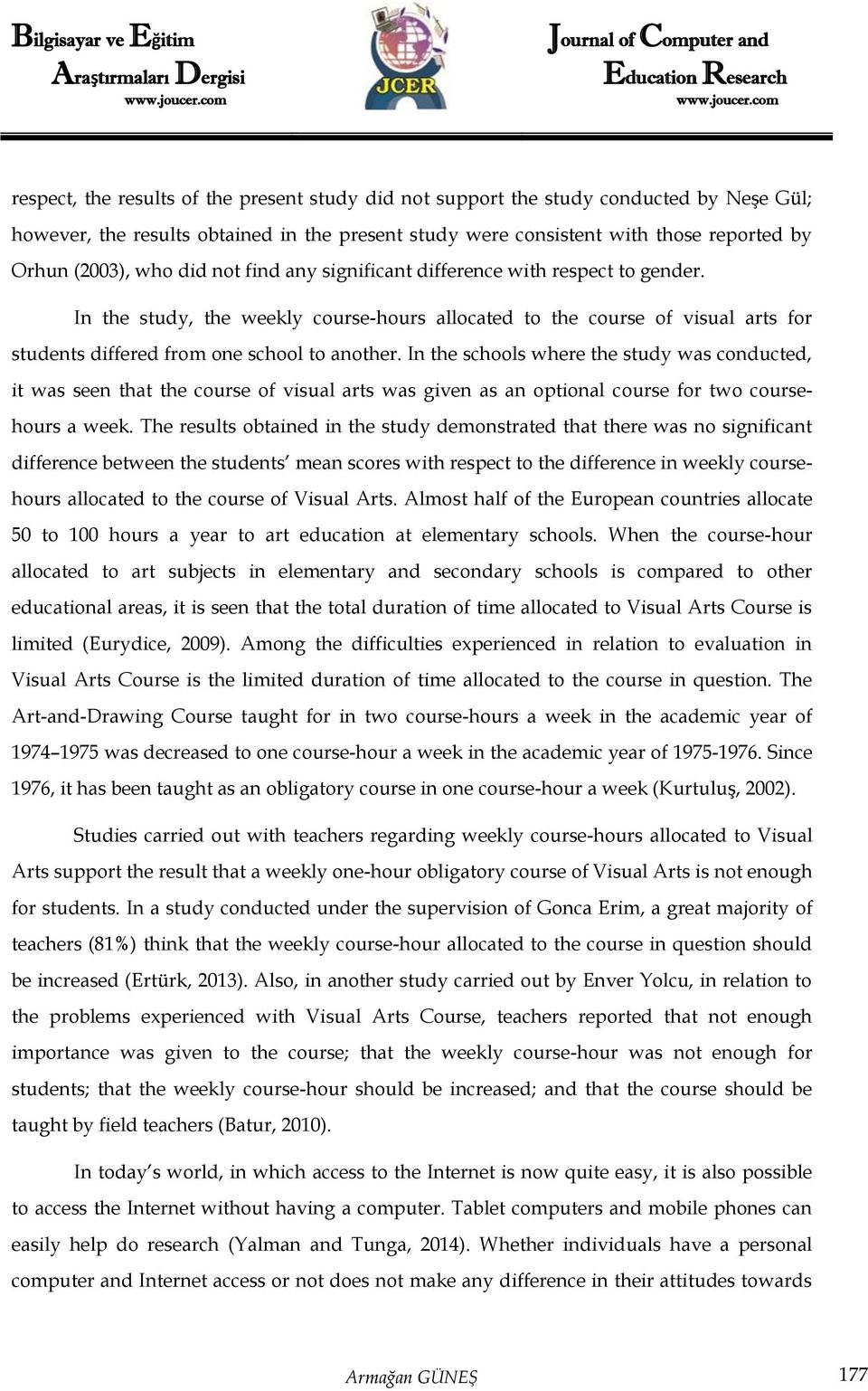 In the schools where the study was conducted, it was seen that the course of visual arts was given as an optional course for two coursehours a week.