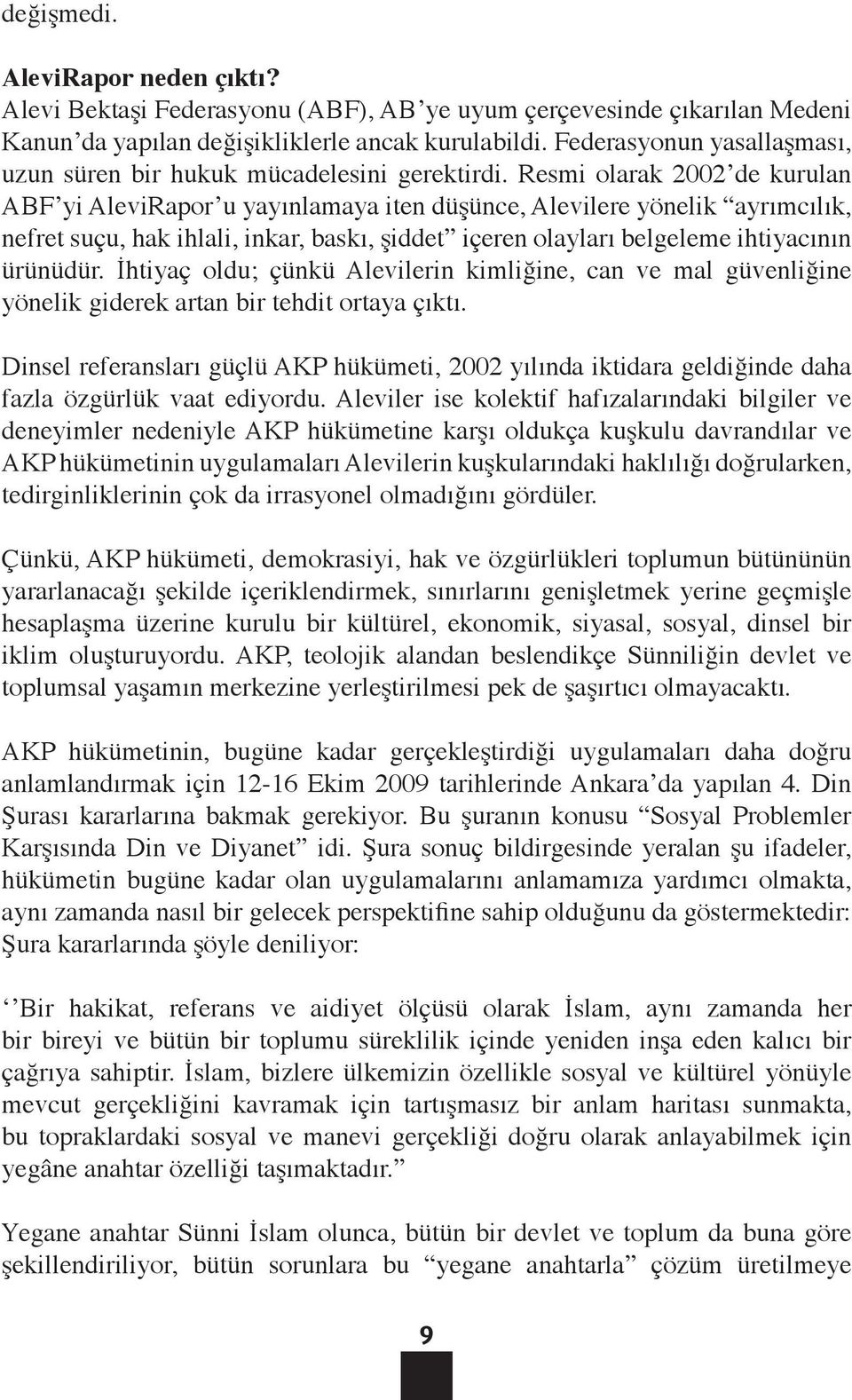 Resmi olarak 2002 de kurulan ABF yi AleviRapor u yayınlamaya iten düşünce, Alevilere yönelik ayrımcılık, nefret suçu, hak ihlali, inkar, baskı, şiddet içeren olayları belgeleme ihtiyacının ürünüdür.