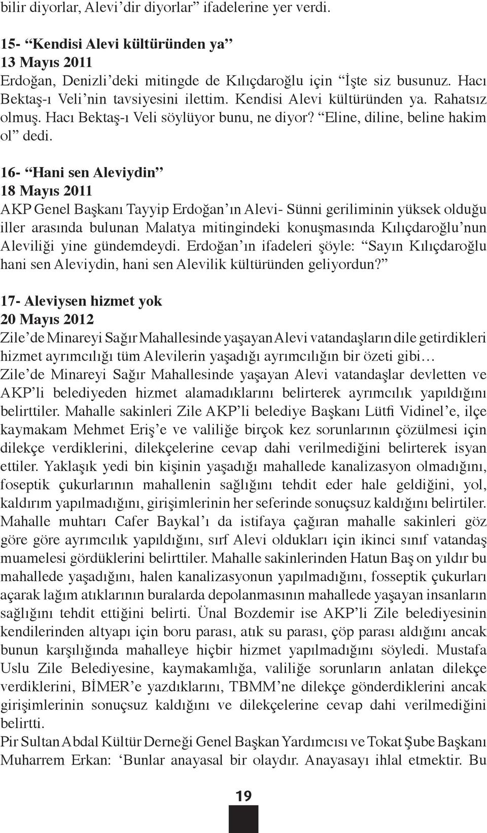 16- Hani sen Aleviydin 18 Mayıs 2011 AKP Genel Başkanı Tayyip Erdoğan ın Alevi- Sünni geriliminin yüksek olduğu iller arasında bulunan Malatya mitingindeki konuşmasında Kılıçdaroğlu nun Aleviliği