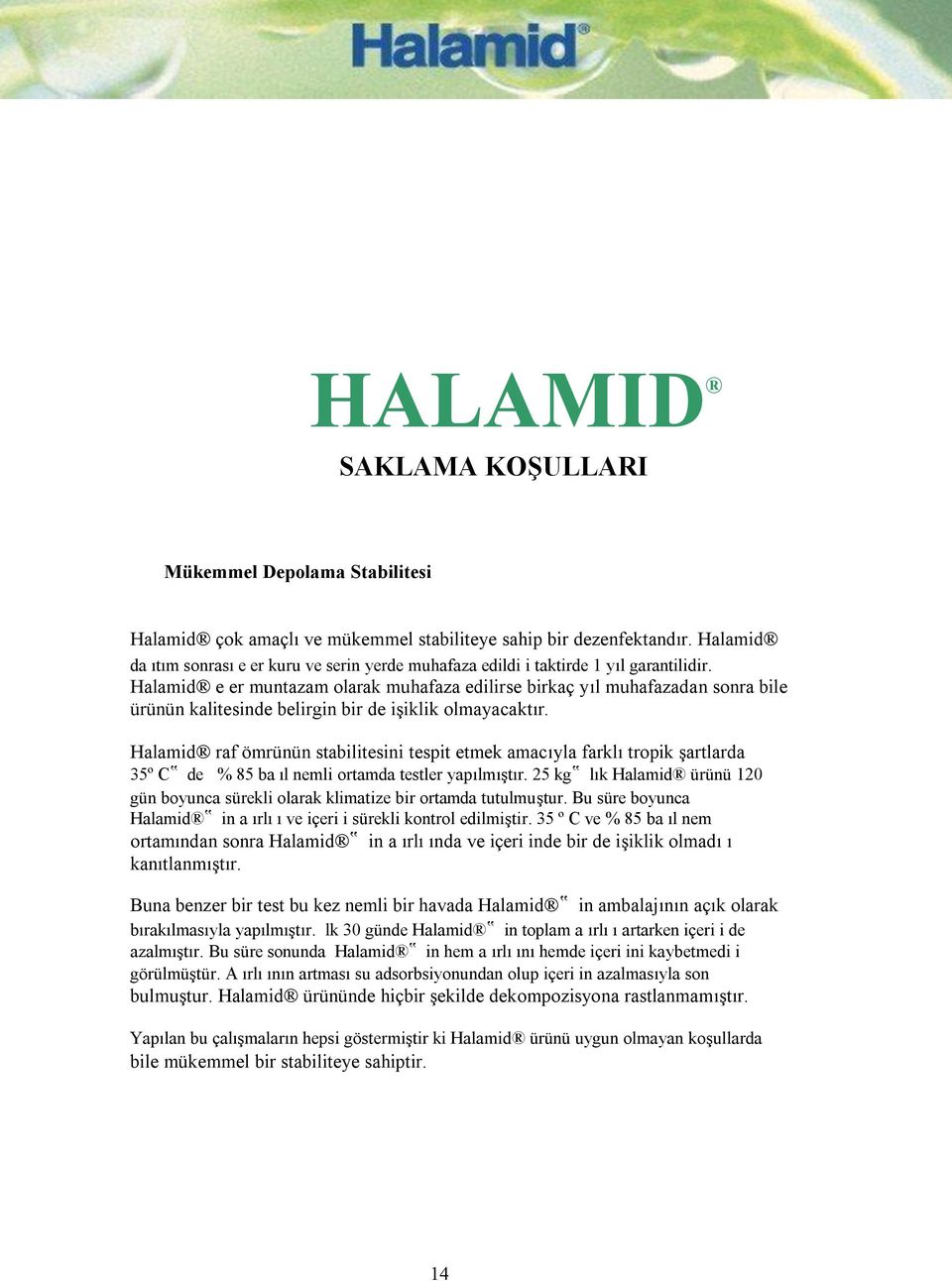 Halamid e er muntazam olarak muhafaza edilirse birkaç yıl muhafazadan sonra bile ürünün kalitesinde belirgin bir de işiklik olmayacaktır.