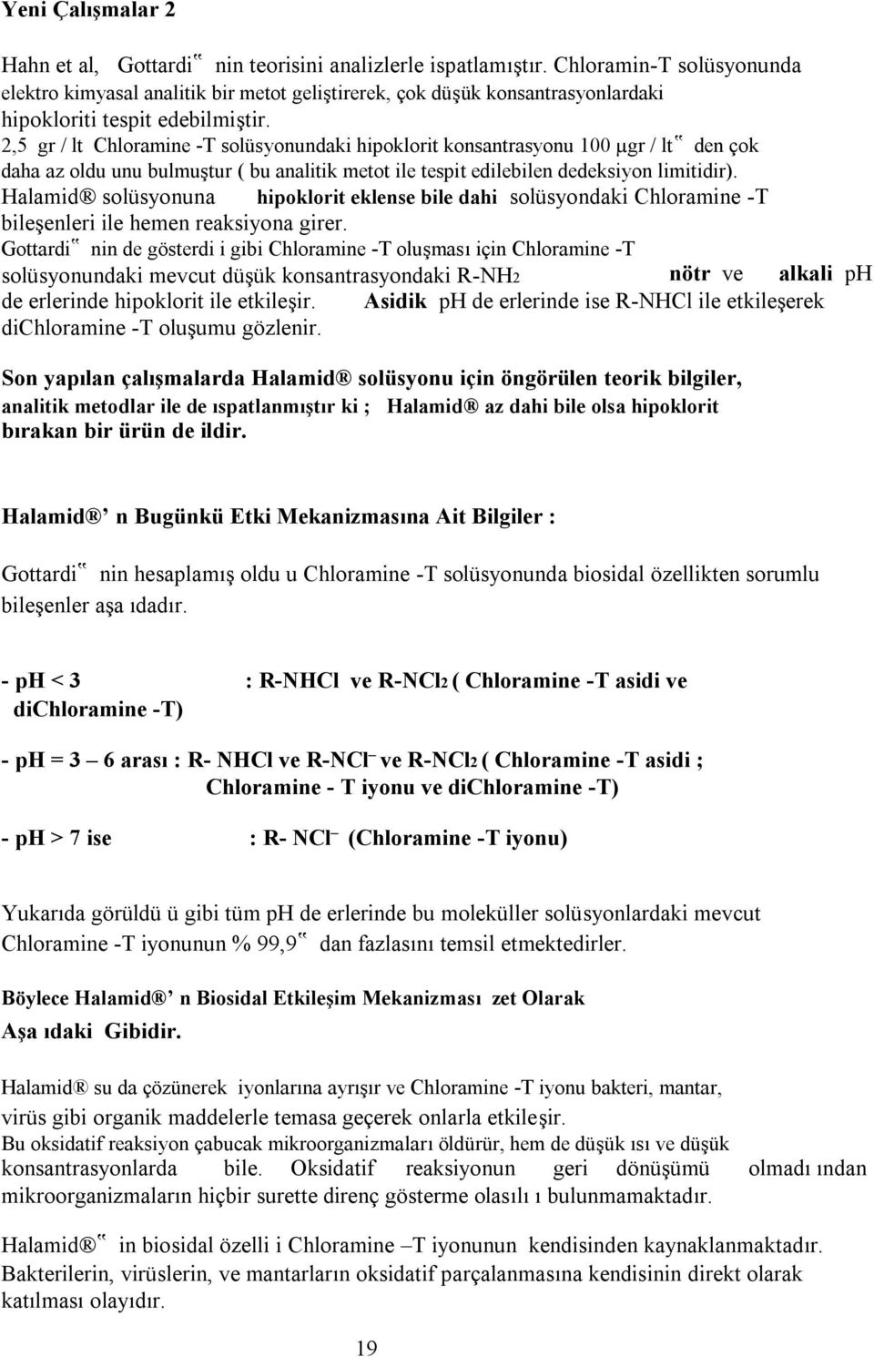 2,5 gr / lt Chloramine -T solüsyonundaki hipoklorit konsantrasyonu 100 µgr / lt den çok daha az oldu unu bulmuştur ( bu analitik metot ile tespit edilebilen dedeksiyon limitidir).