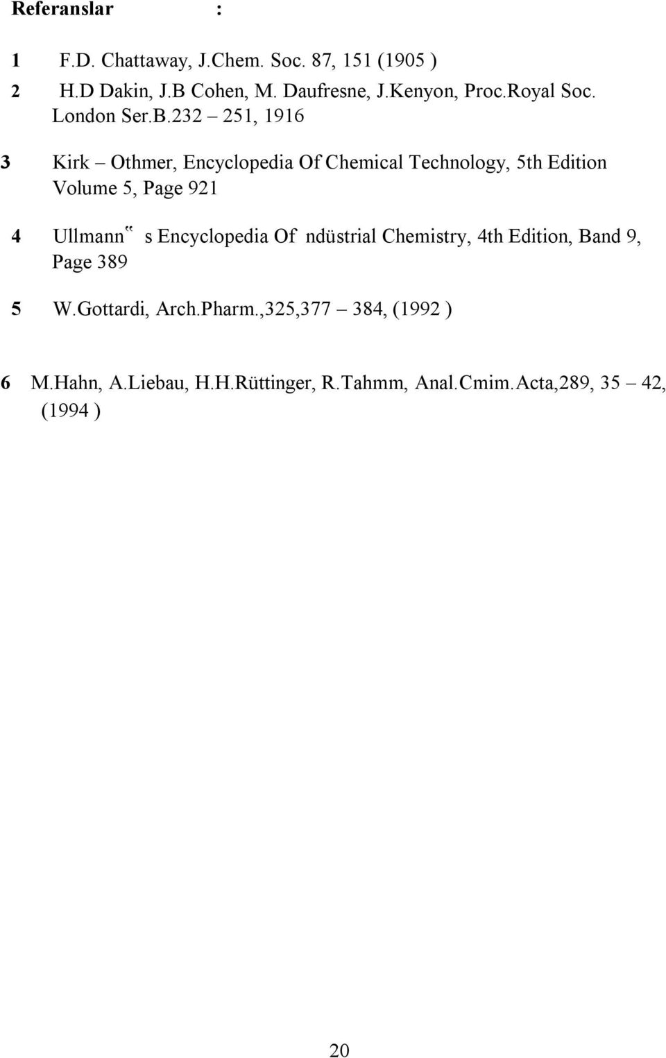 232 251, 1916 3 Kirk Othmer, Encyclopedia Of Chemical Technology, 5th Edition Volume 5, Page 921 4 Ullmann s