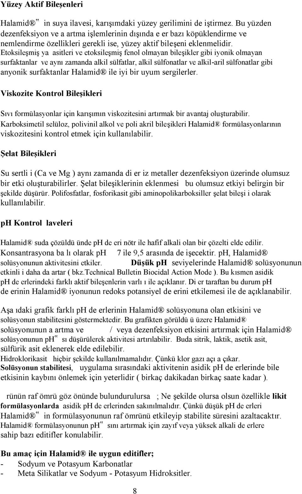 Etoksileşmiş ya asitleri ve etoksileşmiş fenol olmayan bileşikler gibi iyonik olmayan surfaktanlar ve aynı zamanda alkil sülfatlar, alkil sülfonatlar ve alkil-aril sülfonatlar gibi anyonik