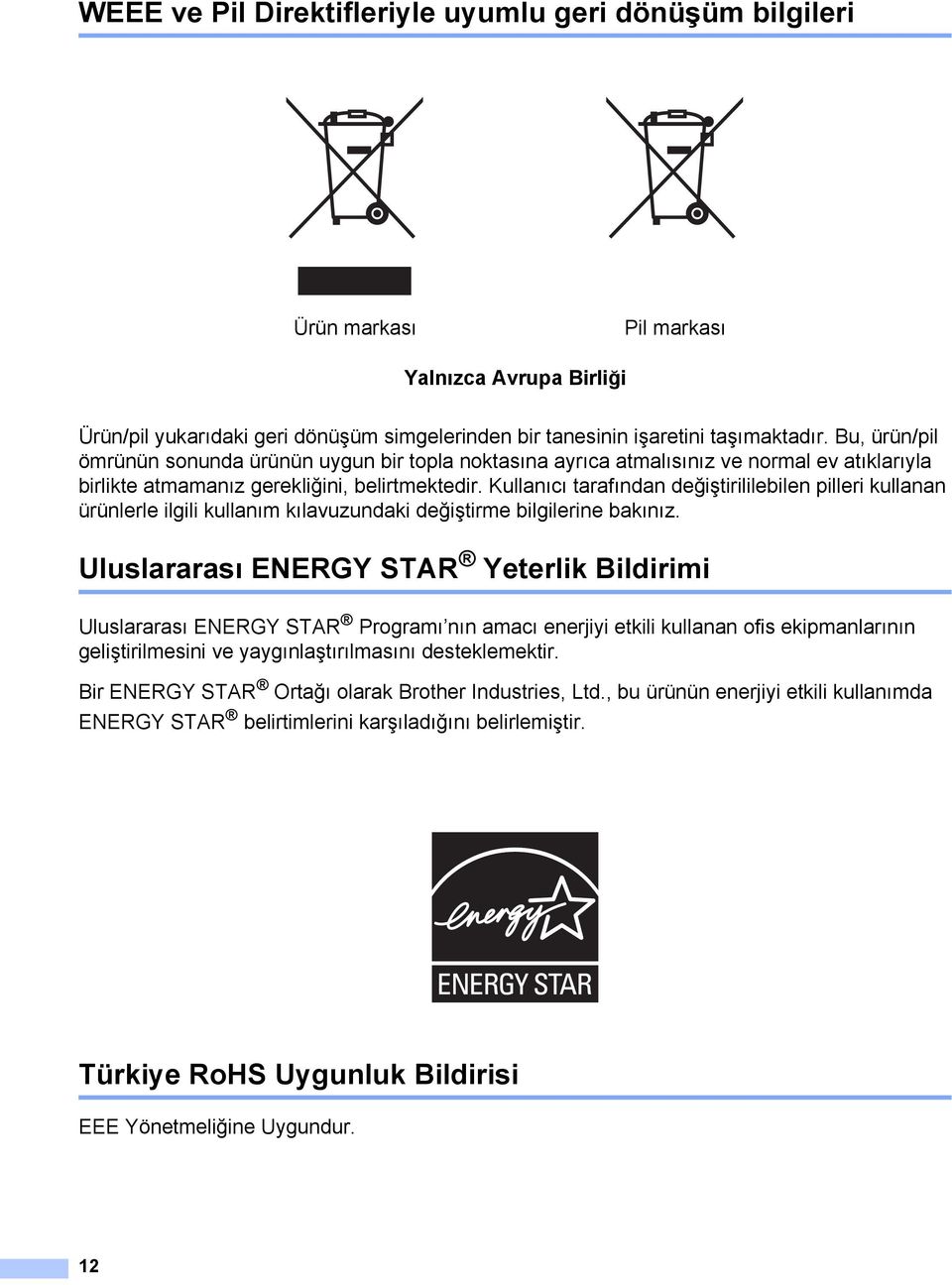 Kullanıcı tarafından değiştirililebilen pilleri kullanan ürünlerle ilgili kullanım kılavuzundaki değiştirme bilgilerine bakınız.