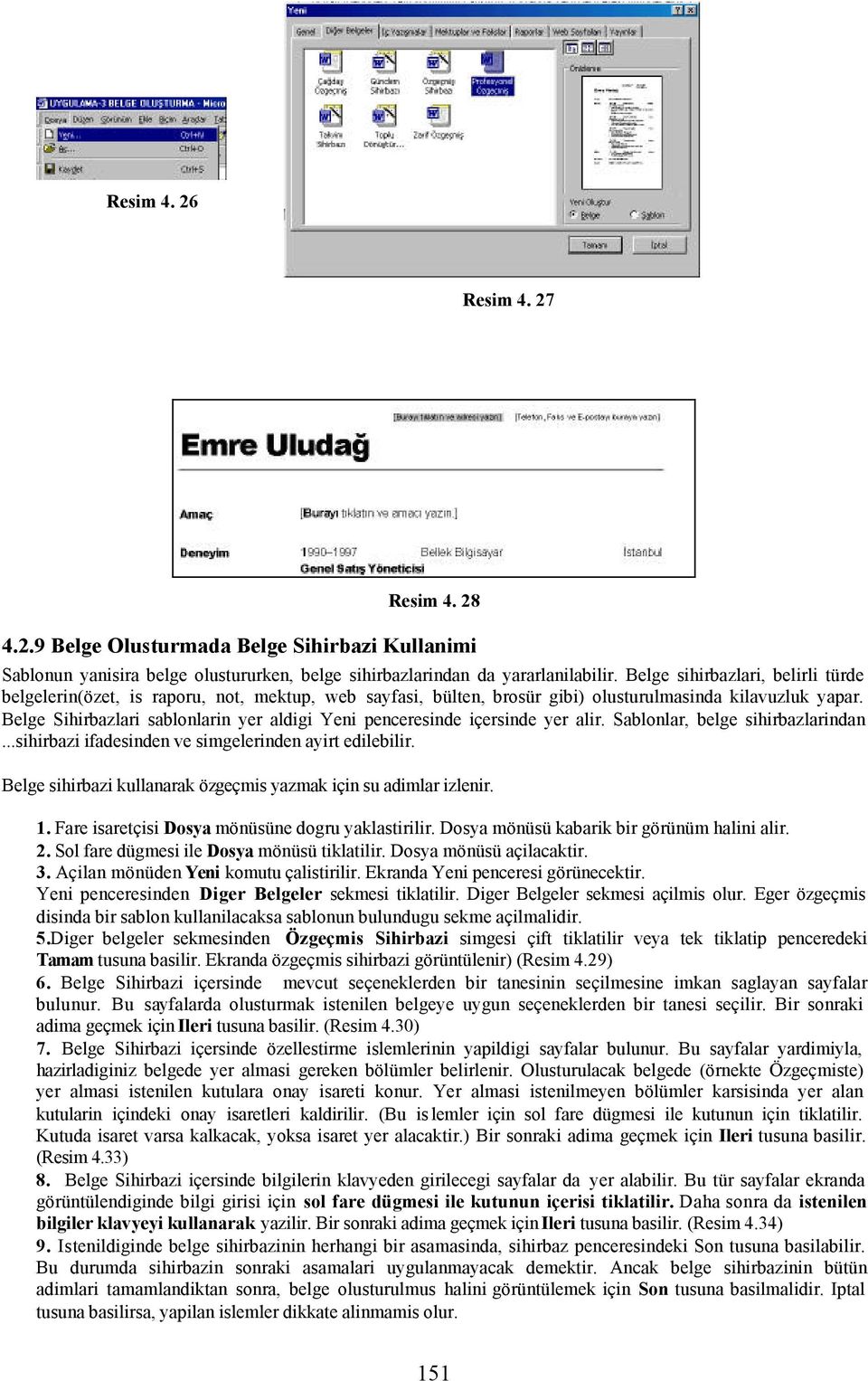 Belge Sihirbazlari sablonlarin yer aldigi Yeni penceresinde içersinde yer alir. Sablonlar, belge sihirbazlarindan...sihirbazi ifadesinden ve simgelerinden ayirt edilebilir.