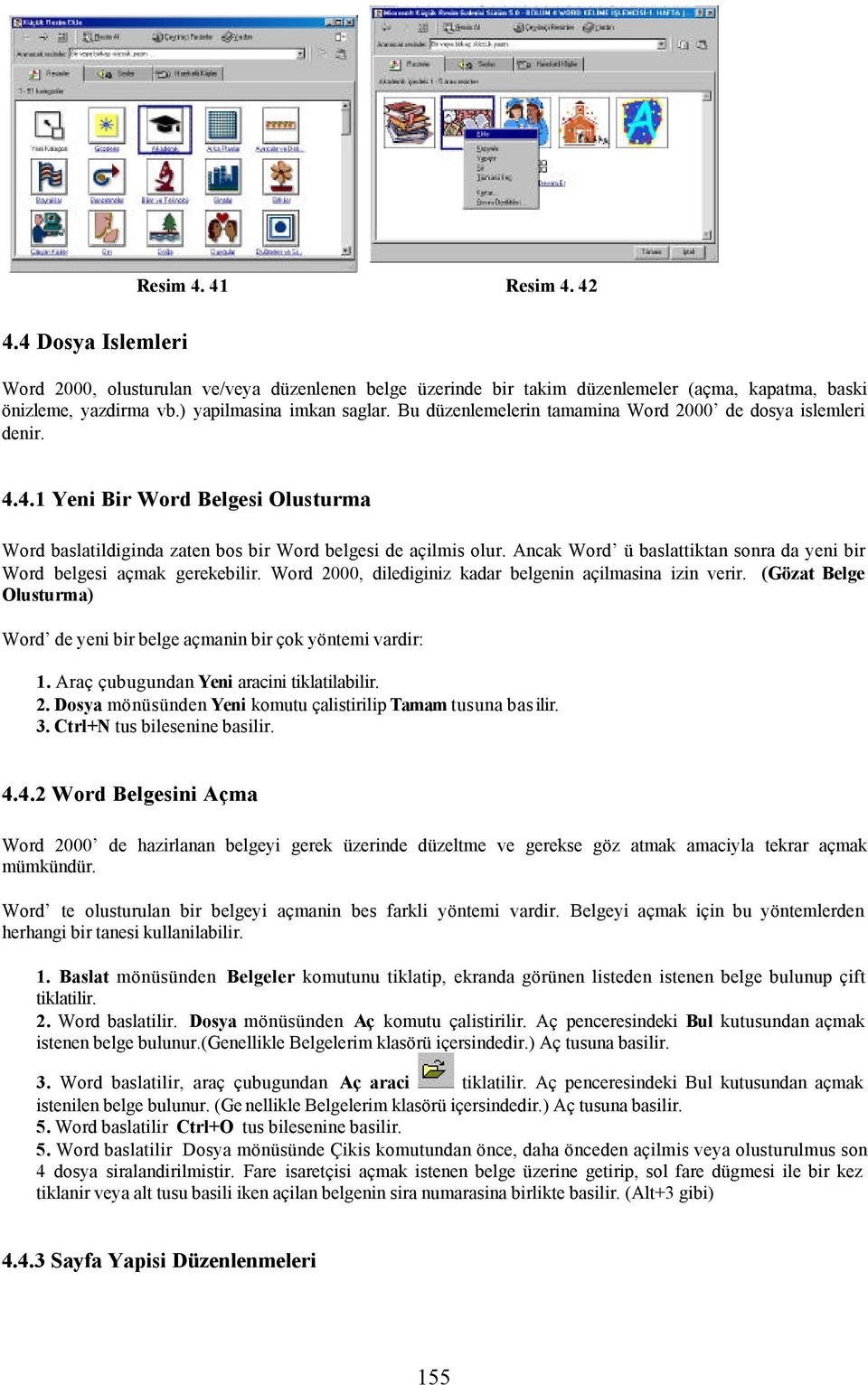 Ancak Word ü baslattiktan sonra da yeni bir Word belgesi açmak gerekebilir. Word 2000, dilediginiz kadar belgenin açilmasina izin verir.