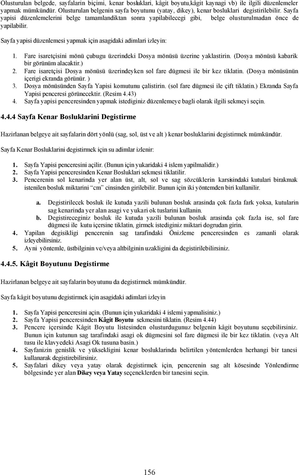 Sayfa yapisi düzenlemelerini belge tamamlandiktan sonra yapilabilecegi gibi, belge olusturulmadan önce de yapilabilir. Sayfa yapisi düzenlemesi yapmak için asagidaki adimlari izleyin: 1.