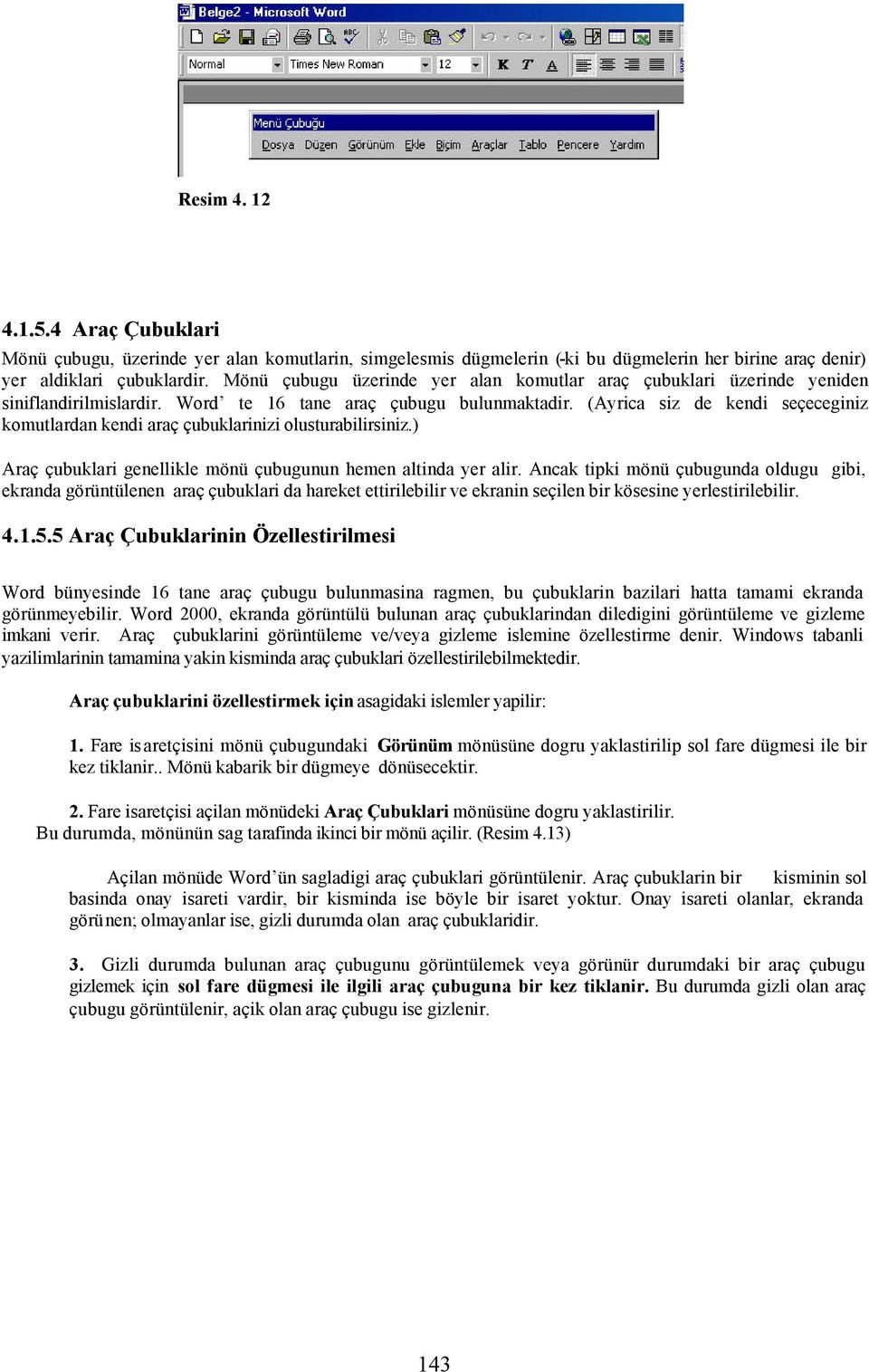 (Ayrica siz de kendi seçeceginiz komutlardan kendi araç çubuklarinizi olusturabilirsiniz.) Araç çubuklari genellikle mönü çubugunun hemen altinda yer alir.