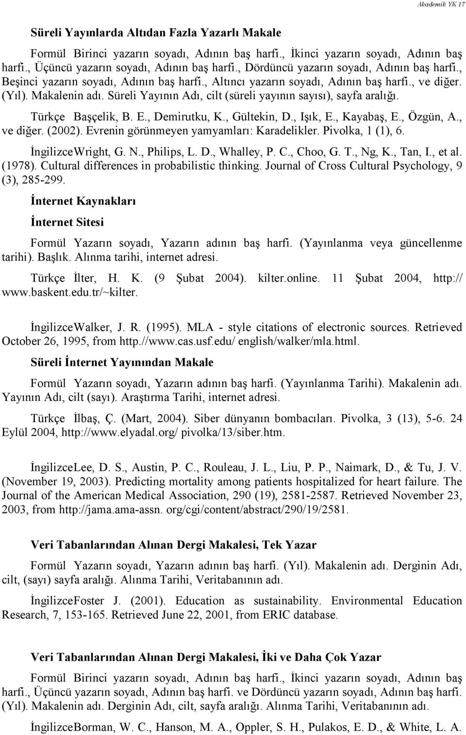 Süreli Yayının Adı, cilt (süreli yayının sayısı), sayfa aralığı. Türkçe Başçelik, B. E., Demirutku, K., Gültekin, D., Işık, E., Kayabaş, E., Özgün, A., ve diğer. (2002).