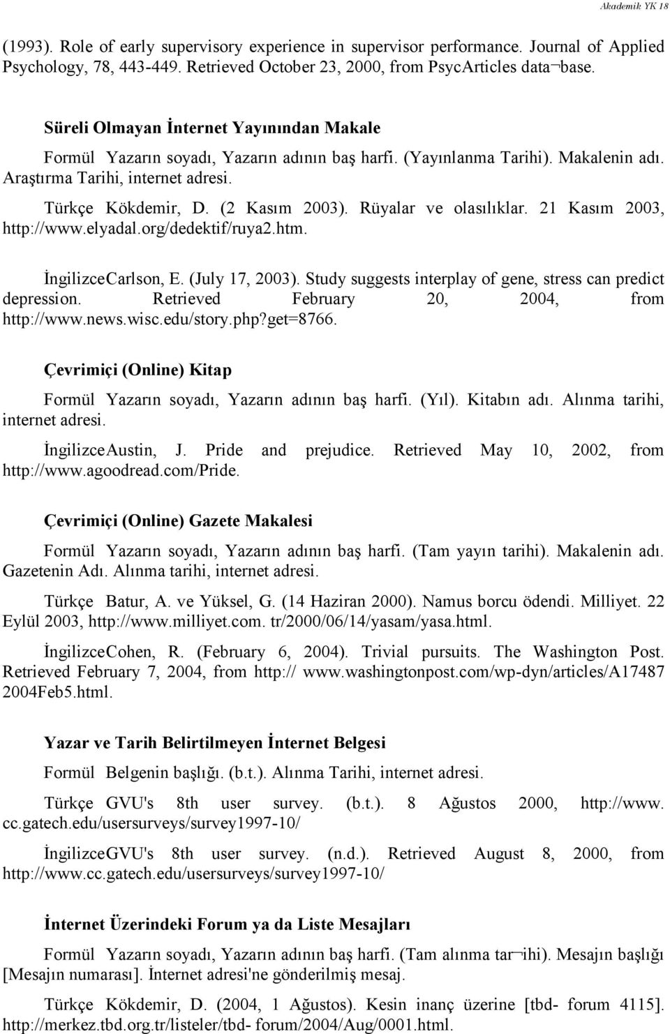 Rüyalar ve olasılıklar. 21 Kasım 2003, http://www.elyadal.org/dedektif/ruya2.htm. İngilizce Carlson, E. (July 17, 2003). Study suggests interplay of gene, stress can predict depression.