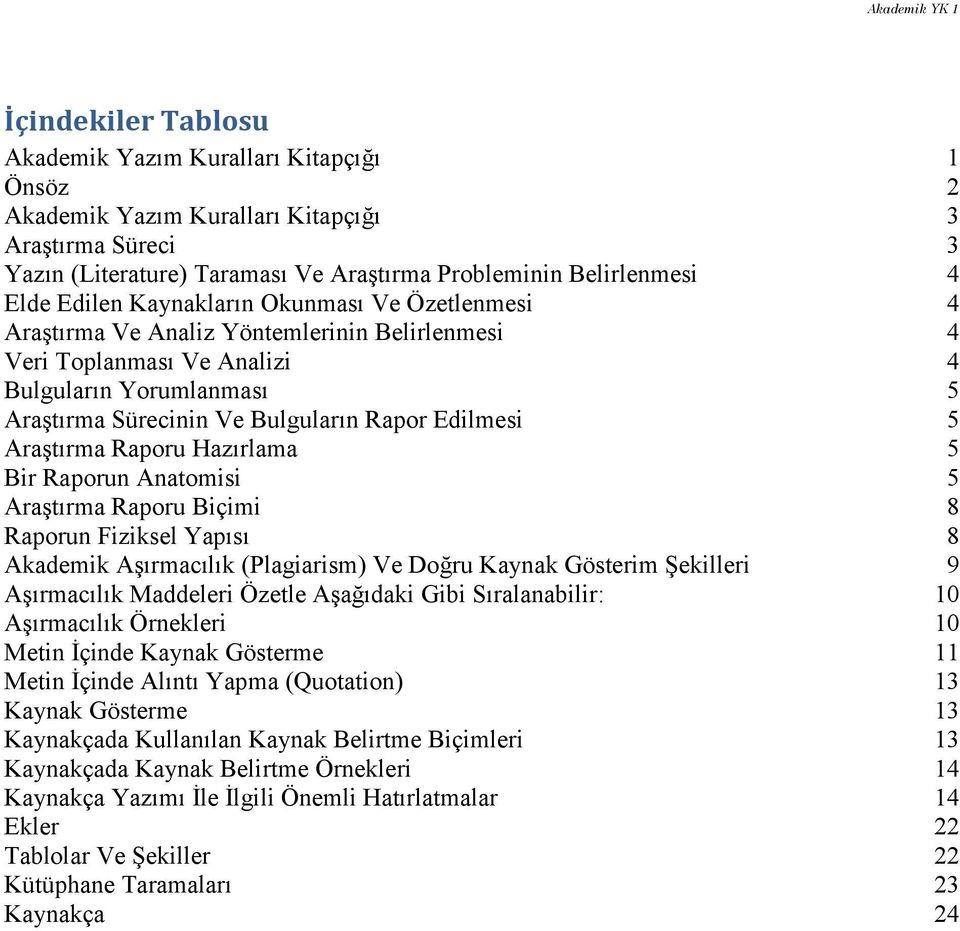 Bulguların Rapor Edilmesi 5 Araştırma Raporu Hazırlama 5 Bir Raporun Anatomisi 5 Araştırma Raporu Biçimi 8 Raporun Fiziksel Yapısı 8 Akademik Aşırmacılık (Plagiarism) Ve Doğru Kaynak Gösterim