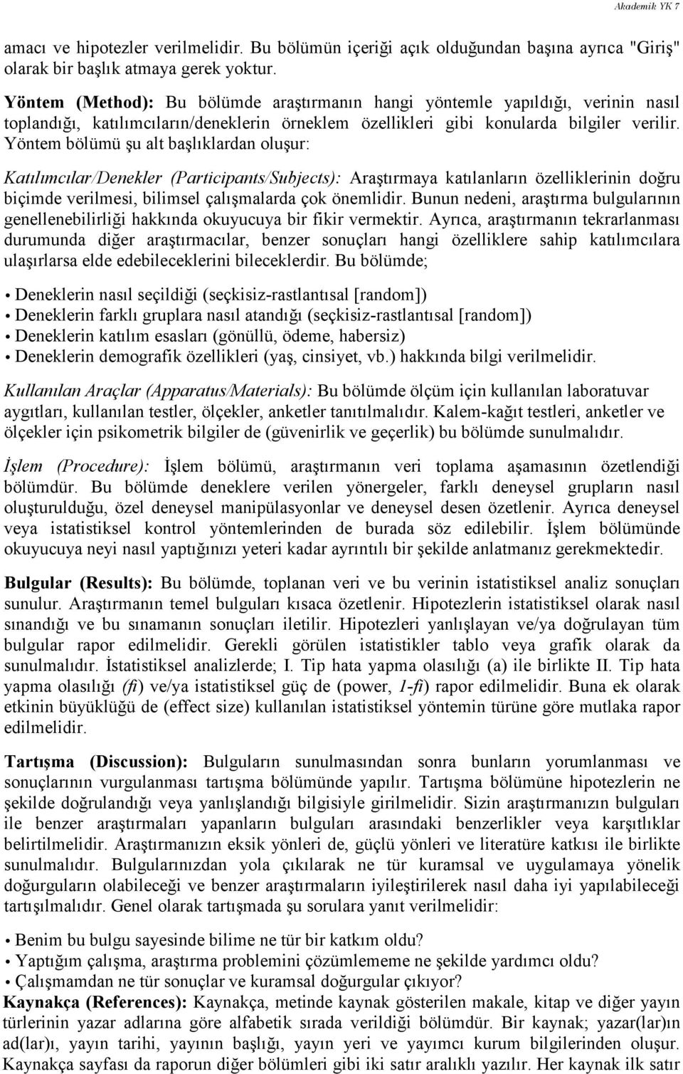 Yöntem bölümü şu alt başlıklardan oluşur: Katılımcılar/Denekler (Participants/Subjects): Araştırmaya katılanların özelliklerinin doğru biçimde verilmesi, bilimsel çalışmalarda çok önemlidir.