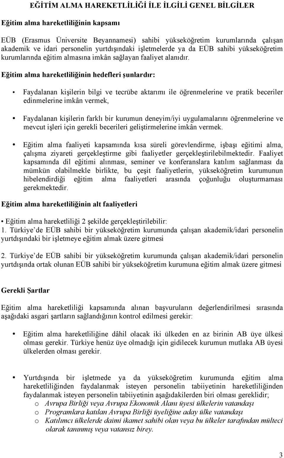 Eğitim alma hareketliliğinin hedefleri şunlardır: Faydalanan kişilerin bilgi ve tecrübe aktarımı ile öğrenmelerine ve pratik beceriler edinmelerine imkân vermek, Faydalanan kişilerin farklı bir