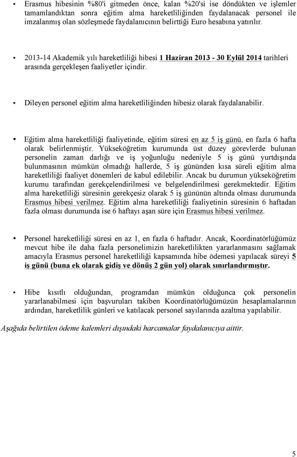 Dileyen persnel eğitim alma hareketliliğinden hibesiz larak faydalanabilir. Eğitim alma hareketliliği faaliyetinde, eğitim süresi en az 5 iş günü, en fazla 6 hafta larak belirlenmiştir.